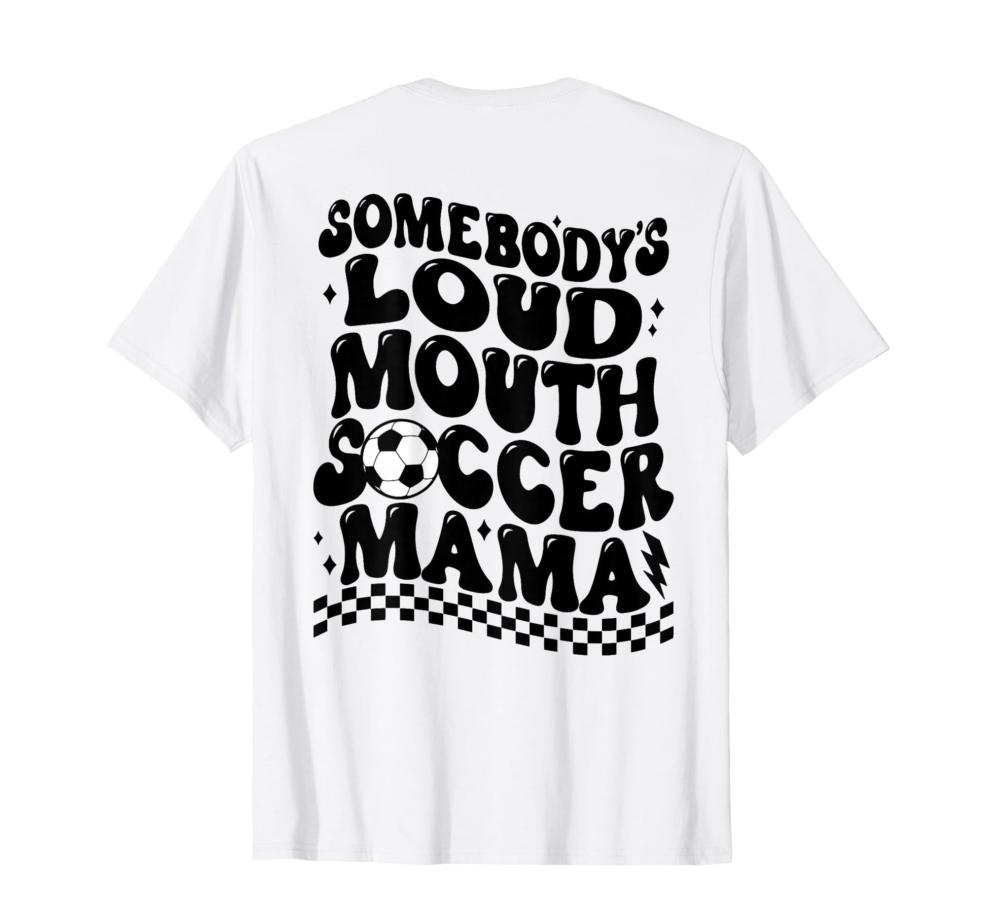Somebodys Loud Mouth Soccer Mama Back T-Shirt - Casual Everyday Wear Unisex - T-Shirt, Sweatshirt, Hoodie