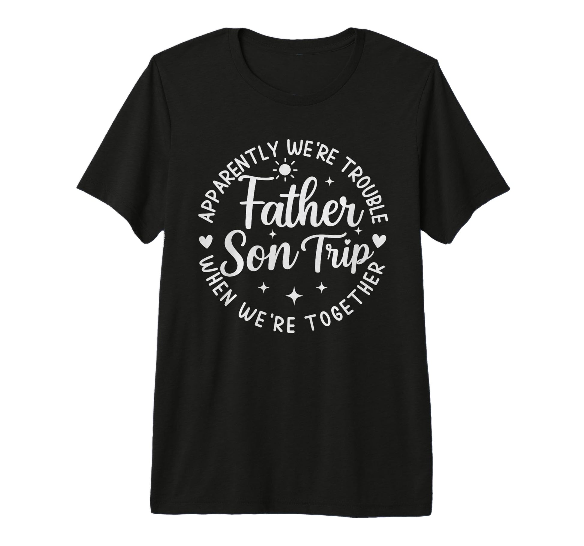 Father Son Trip Apparently Were T-Shirt - Casual Everyday Wear Unisex - T-Shirt, Sweatshirt, Hoodie