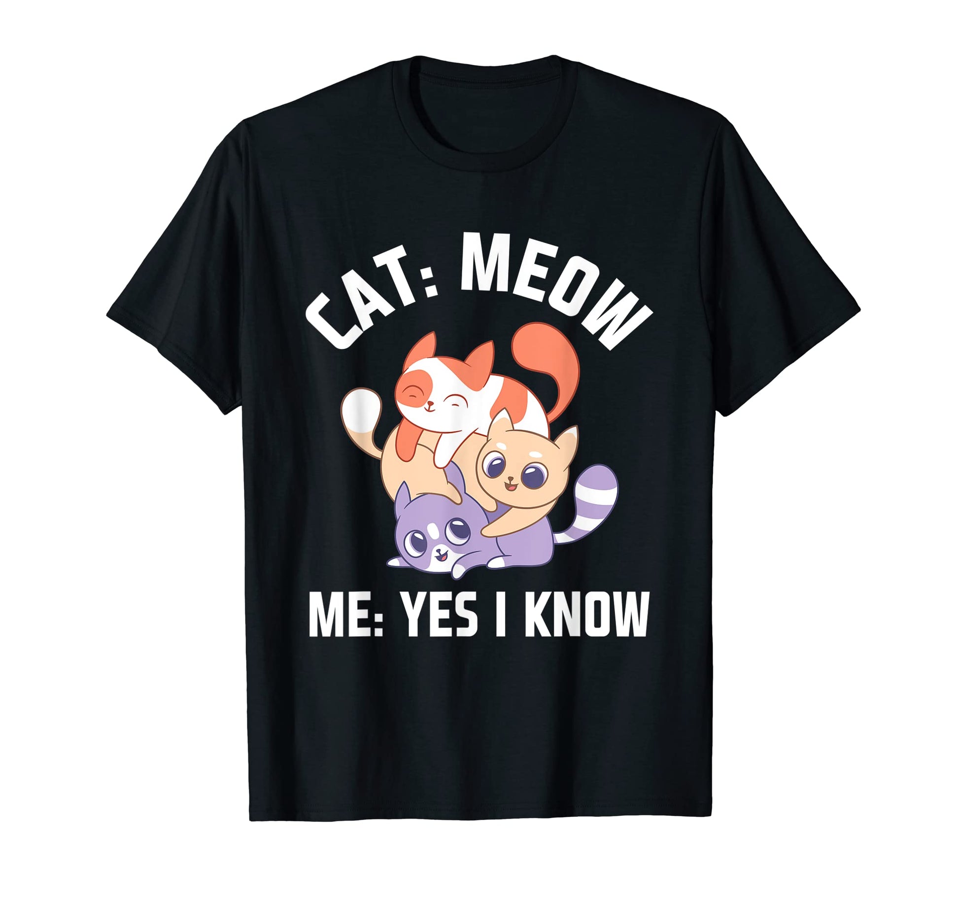 Cat Meow I Know Cat Mom Funny Cat Dad Cat T-Shirt - Trendy Graphic Unisex - T-Shirt, Sweatshirt, Hoodie