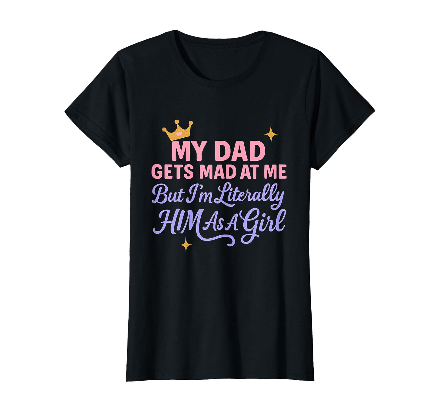 Funny My Dad Gets Mad Me But Im Literally T-Shirt - Unique Graphic Unisex - T-Shirt, Sweatshirt, Hoodie