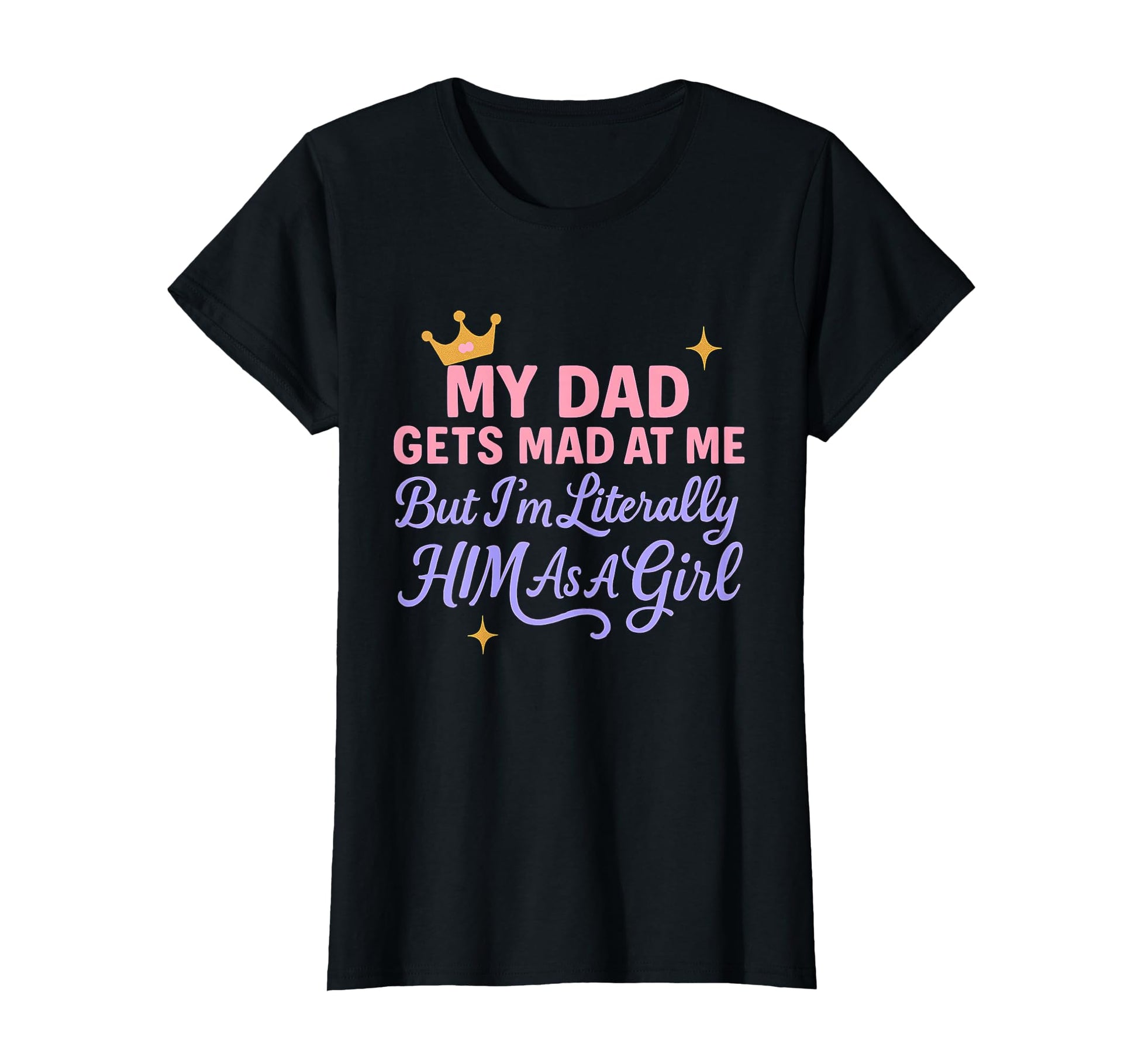 Funny My Dad Gets Mad Me But Im Literally T-Shirt - Unique Graphic Unisex - T-Shirt, Sweatshirt, Hoodie