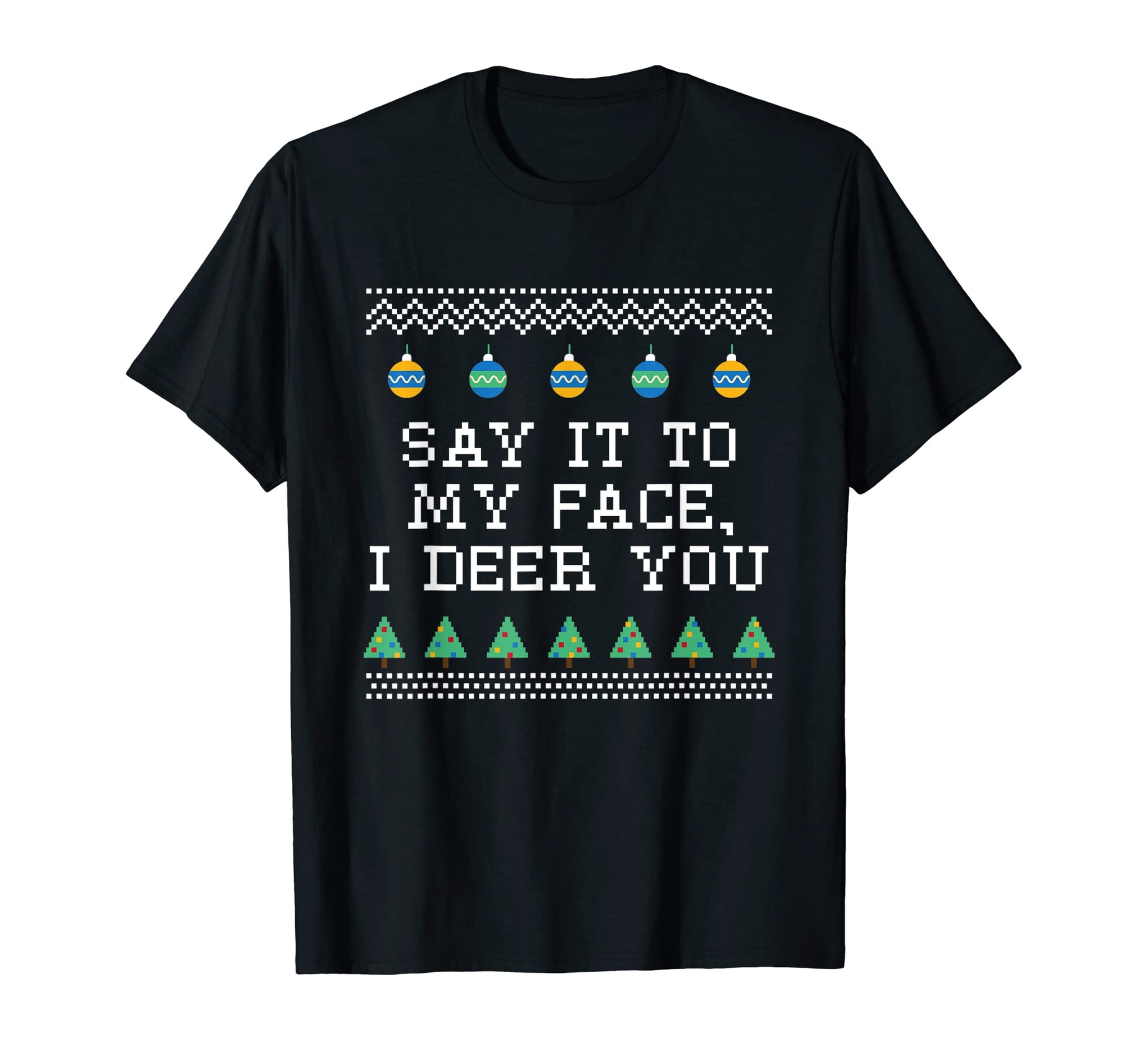 Say It To My Face I Deer You Dad Jokes T-Shirt - Unique Graphic for Adults - T-Shirt, Sweatshirt, Hoodie