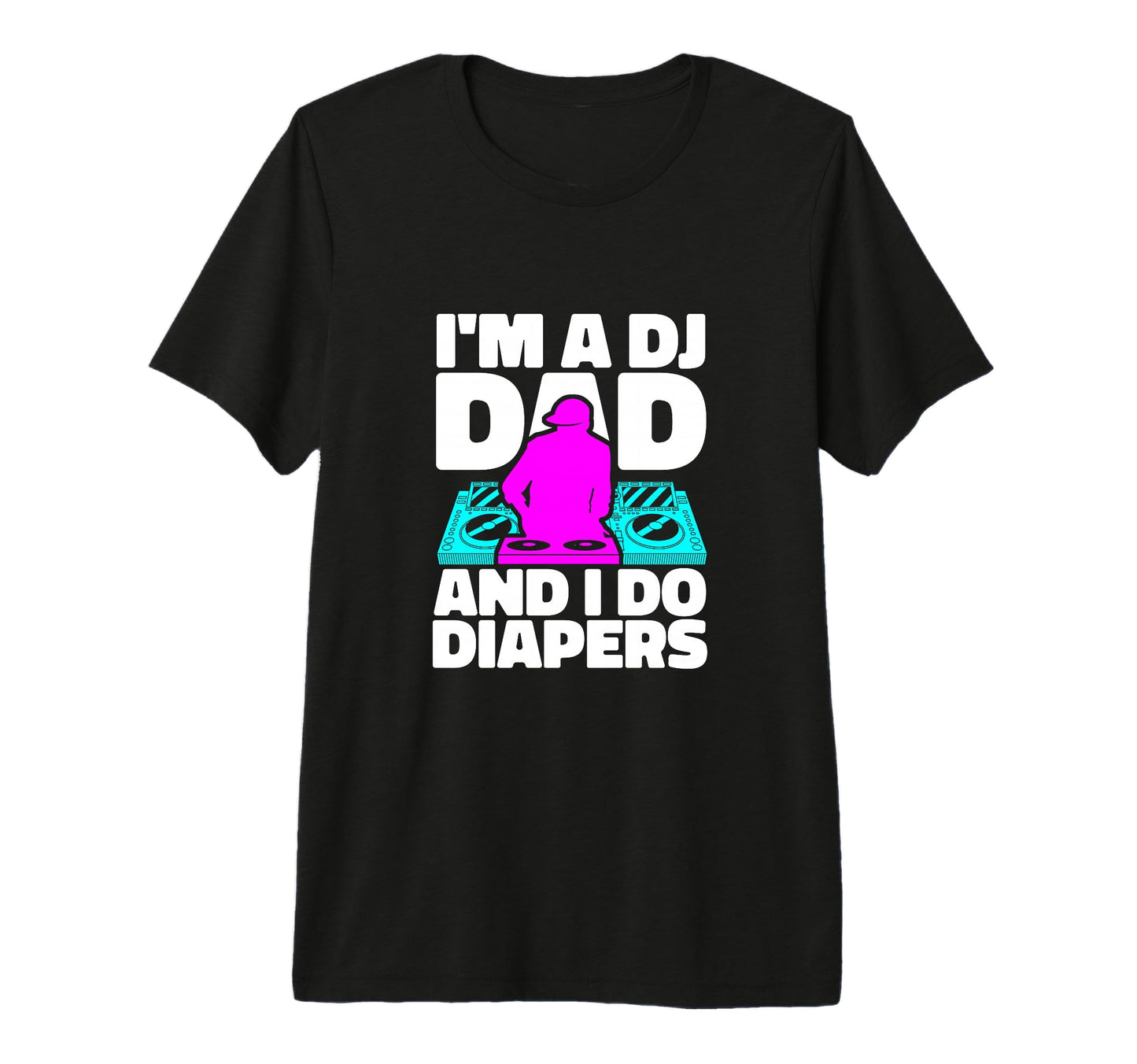 Im Dj Dad And I Do Diapers Musician T-Shirt - Minimalist Print Men Women - T-Shirt, Sweatshirt, Hoodie