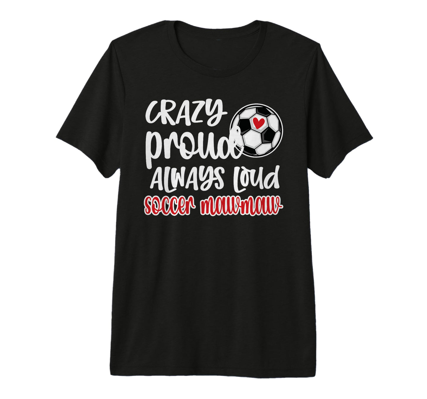 Crazy Proud Always Loud Soccer Mawmaw T-Shirt - Streetwear Style Unisex - T-Shirt, Sweatshirt, Hoodie