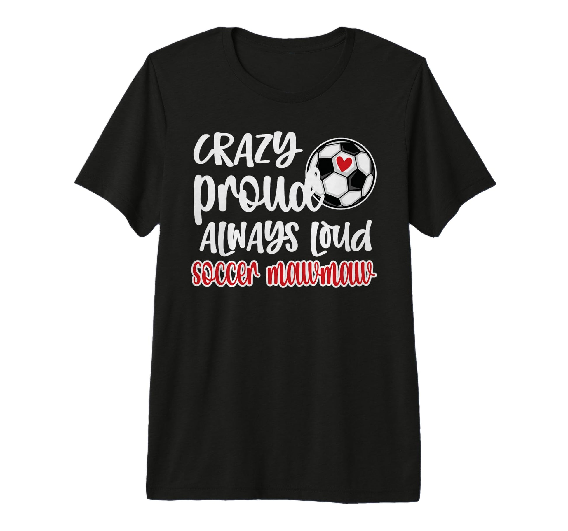 Crazy Proud Always Loud Soccer Mawmaw T-Shirt - Streetwear Style Unisex - T-Shirt, Sweatshirt, Hoodie