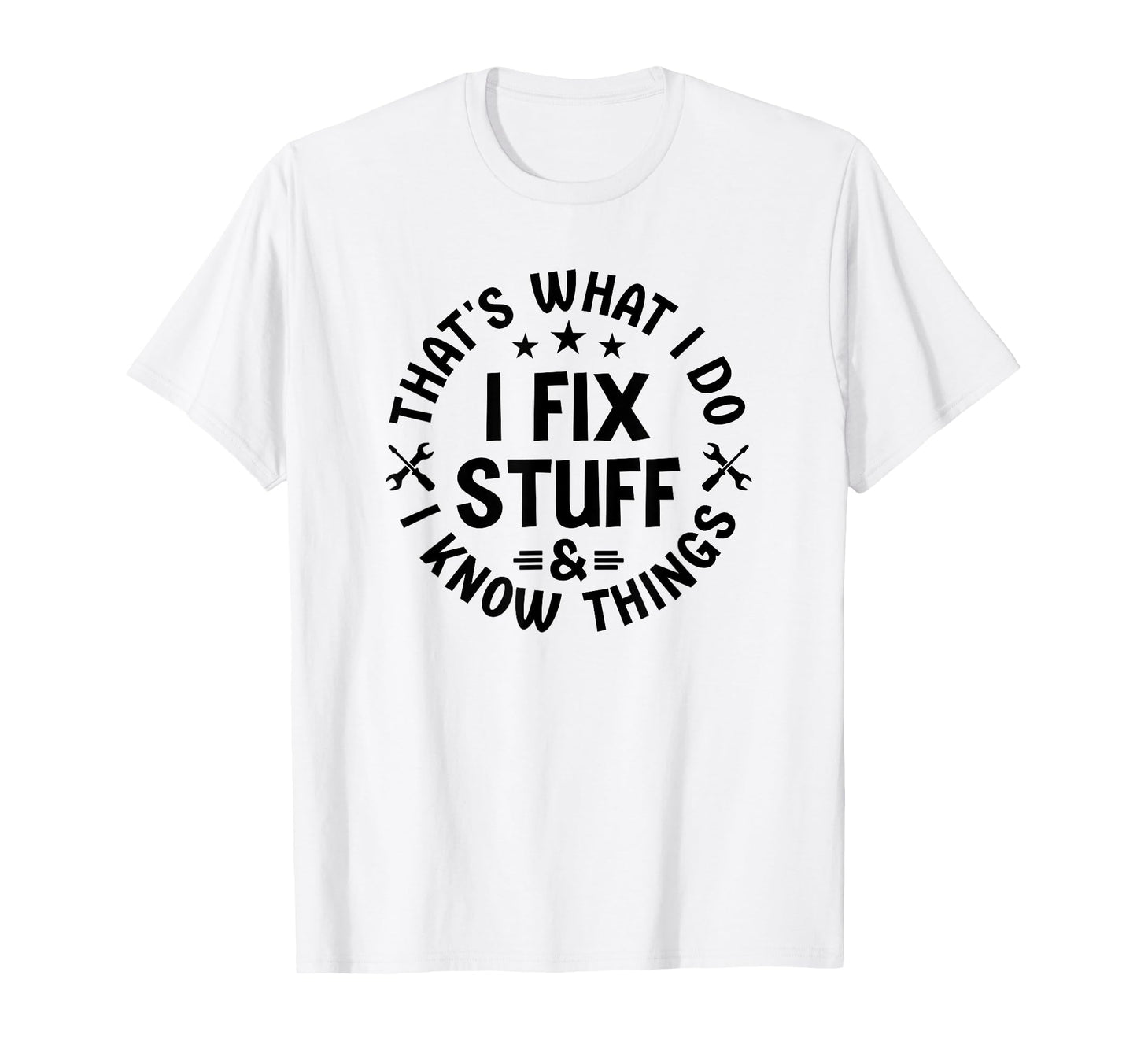 Thats What I Do I Fix Stuff And I Know T-Shirt - Novelty Apparel Unisex - T-Shirt, Sweatshirt, Hoodie