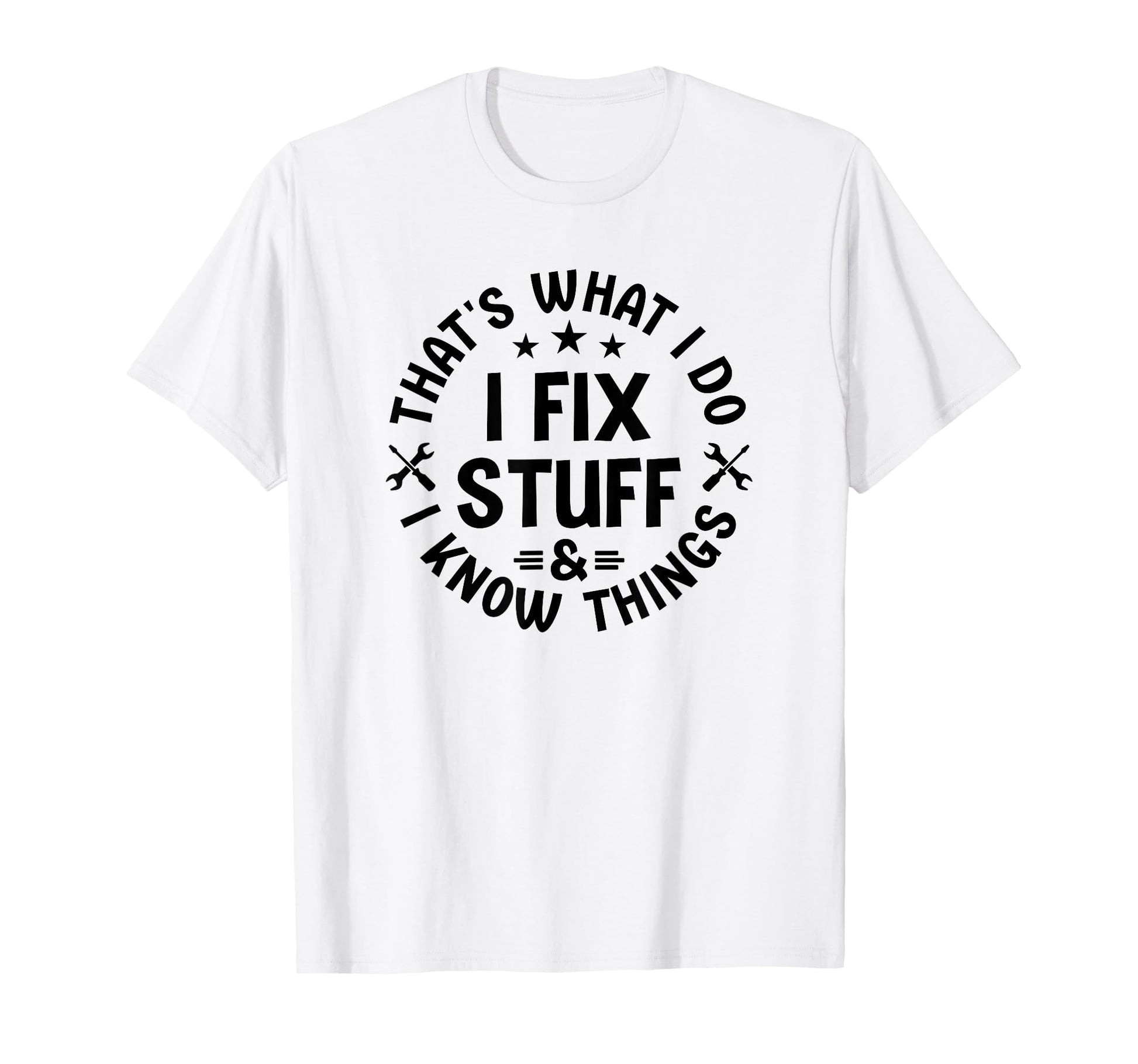 Thats What I Do I Fix Stuff And I Know T-Shirt - Novelty Apparel Unisex - T-Shirt, Sweatshirt, Hoodie