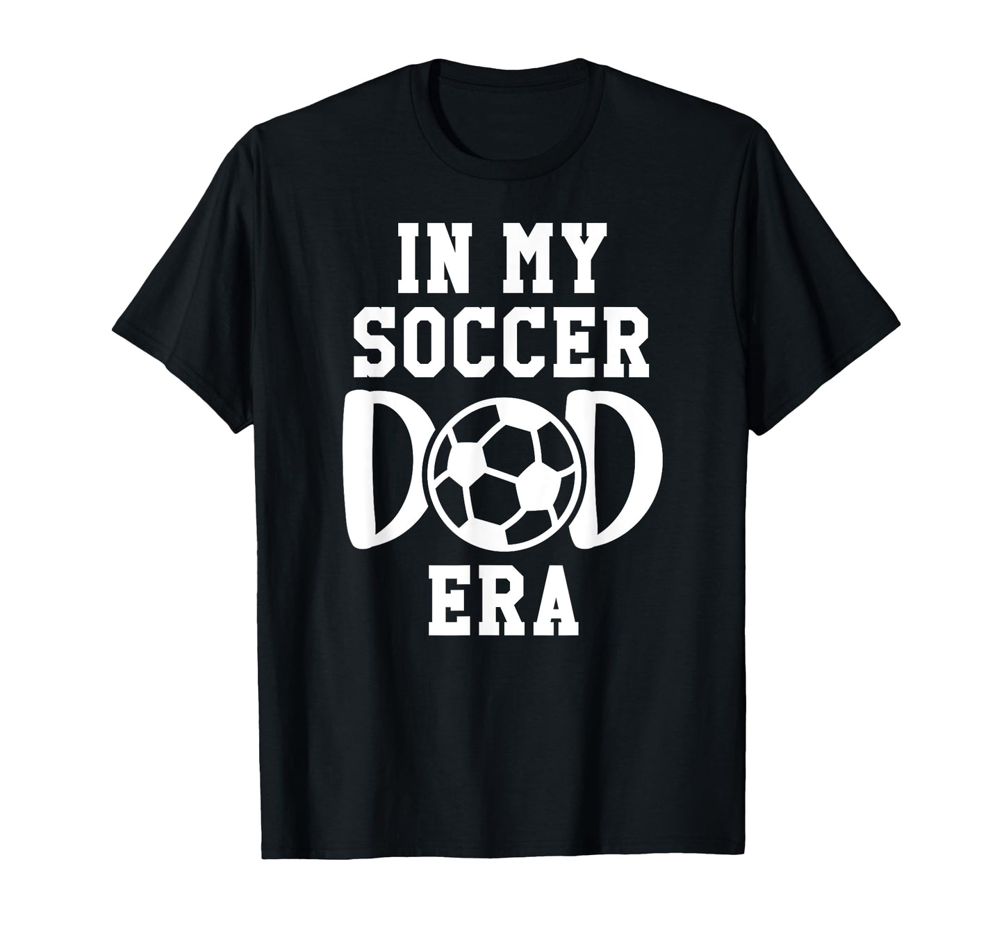 My Soccer Dad Era Soccer Dads My T-Shirt - Casual Everyday Wear Men Women - T-Shirt, Sweatshirt, Hoodie