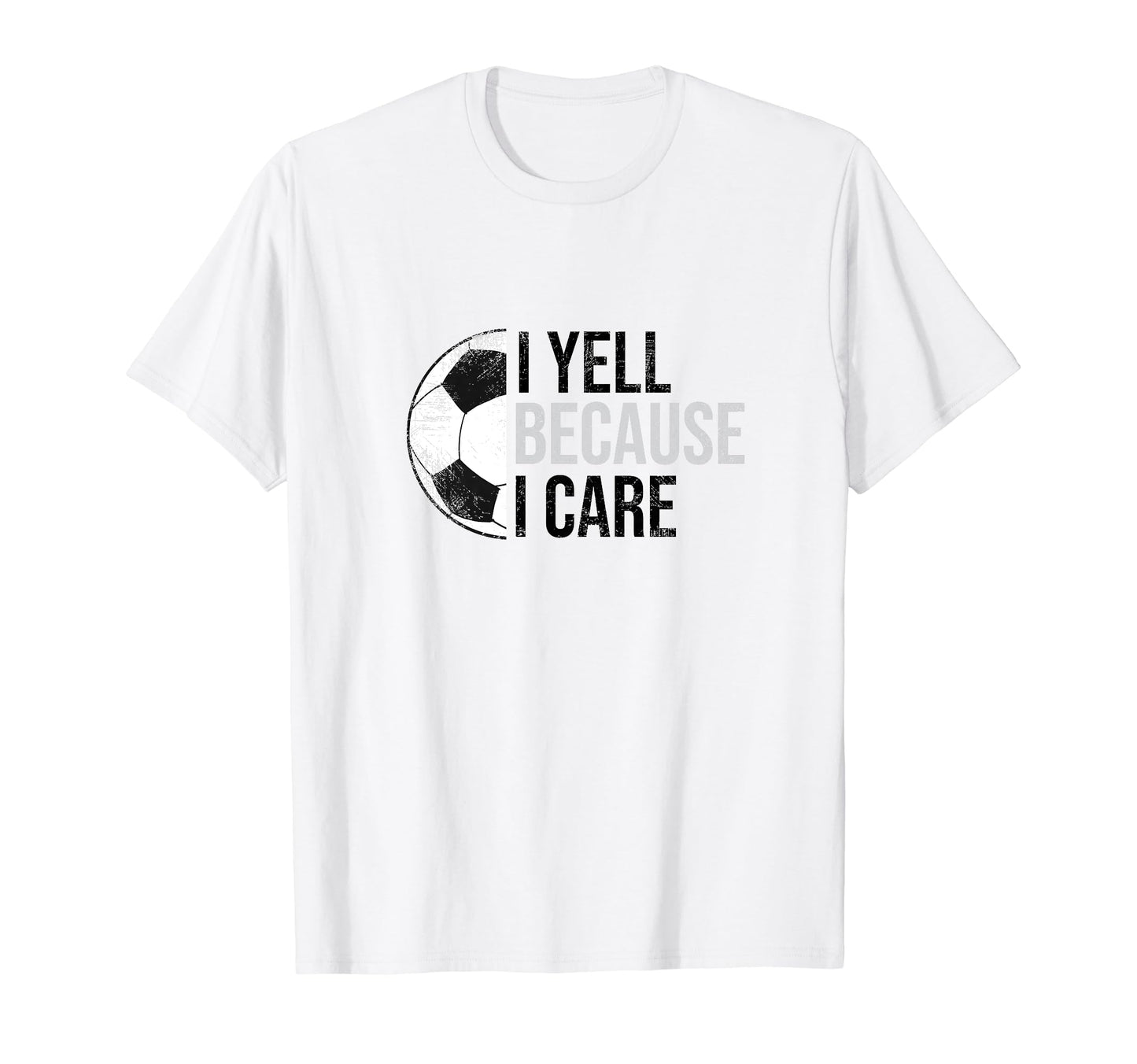 Funny Soccer Fan I Yell Because I T-Shirt - Casual Everyday Wear Unisex - T-Shirt, Sweatshirt, Hoodie