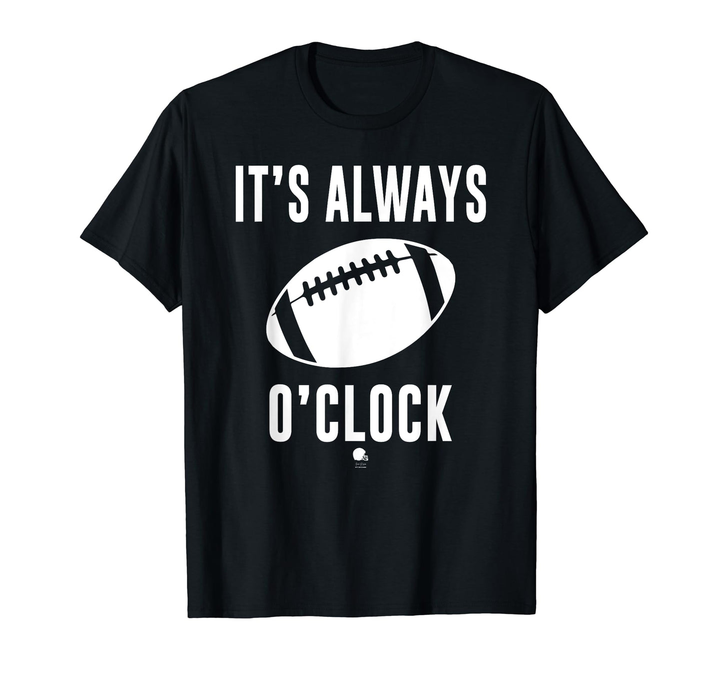 Funny Its Always Football Oclock T-Shirt - Fun Novelty Design for Adults - T-Shirt, Sweatshirt, Hoodie