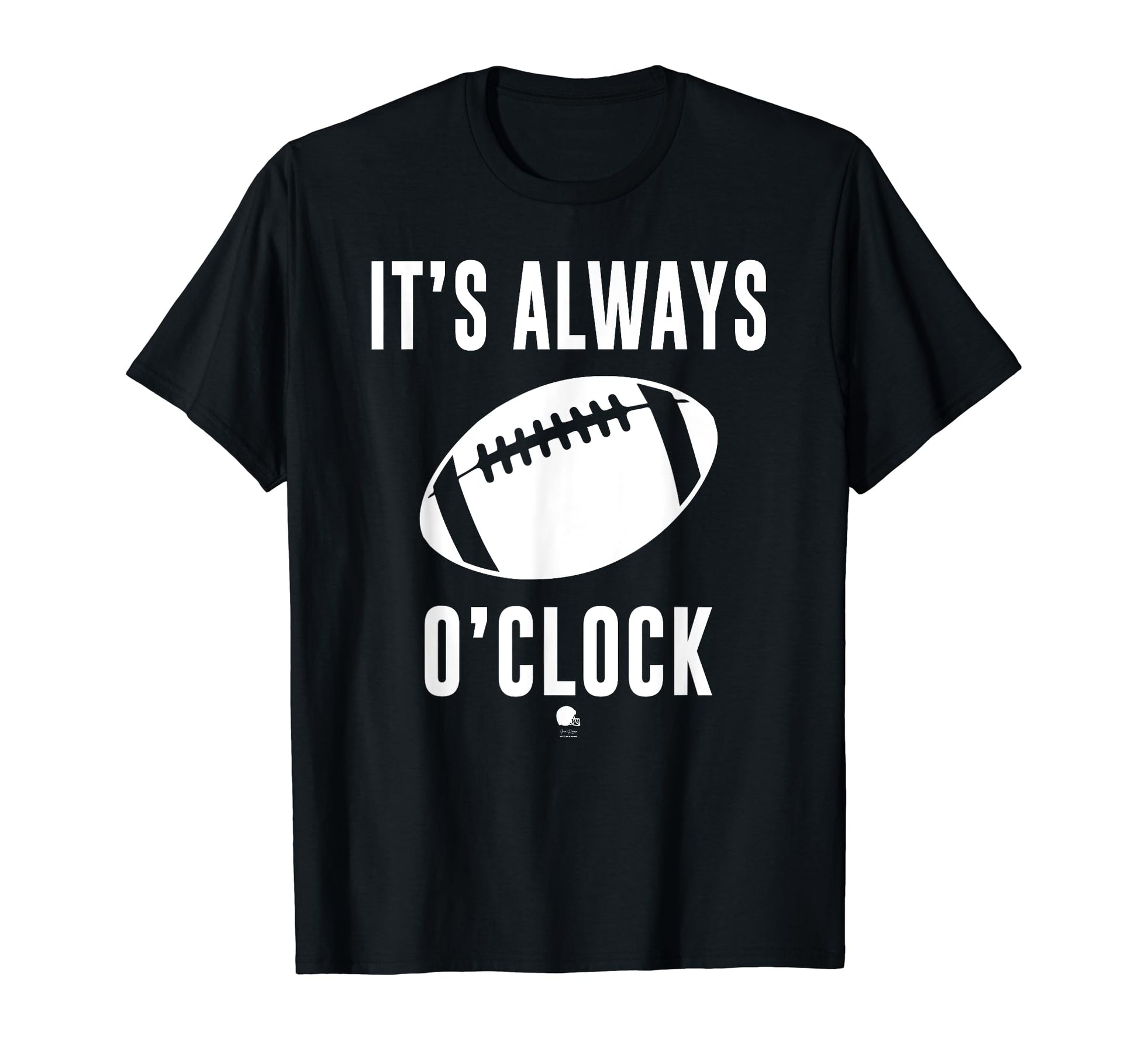 Funny Its Always Football Oclock T-Shirt - Fun Novelty Design for Adults - T-Shirt, Sweatshirt, Hoodie