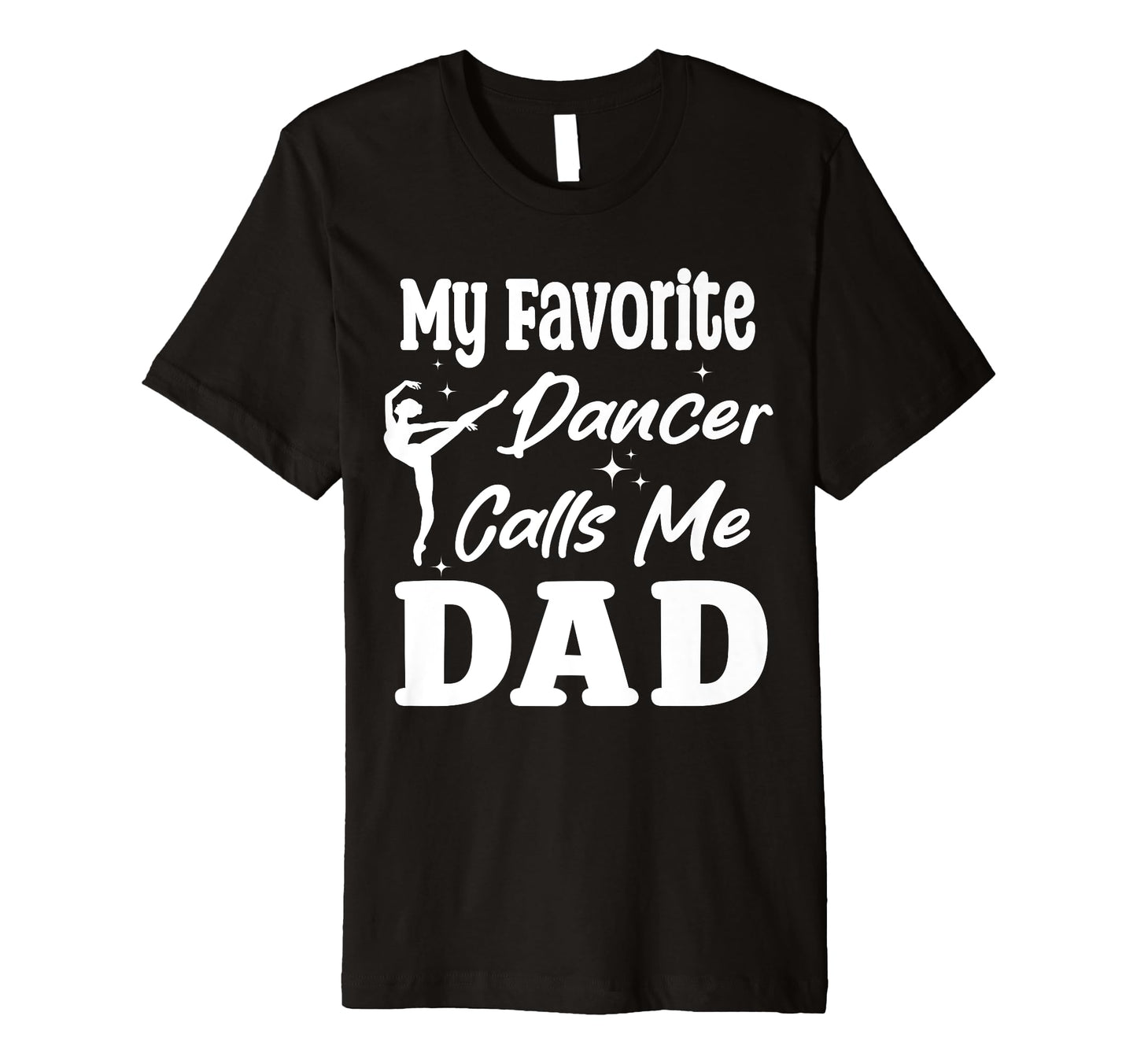 My Favorite Dancer Calls Me Dad T-Shirt - Casual Everyday Wear for Adults - T-Shirt, Sweatshirt, Hoodie