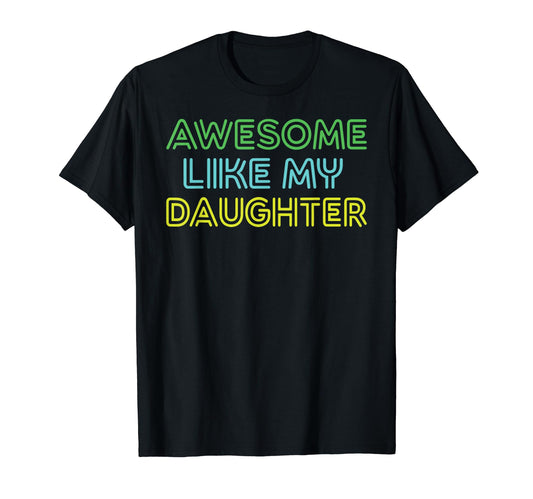 Awesome Like My Daughter Funny T-Shirt - Casual Everyday Wear for Adults - T-Shirt, Sweatshirt, Hoodie
