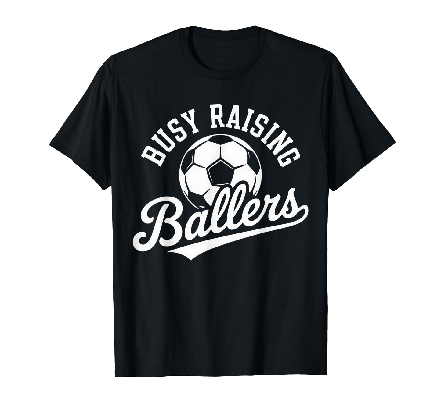 Busy Raising Ballers Soccer Parent T-Shirt - Novelty Apparel Unisex - T-Shirt, Sweatshirt, Hoodie