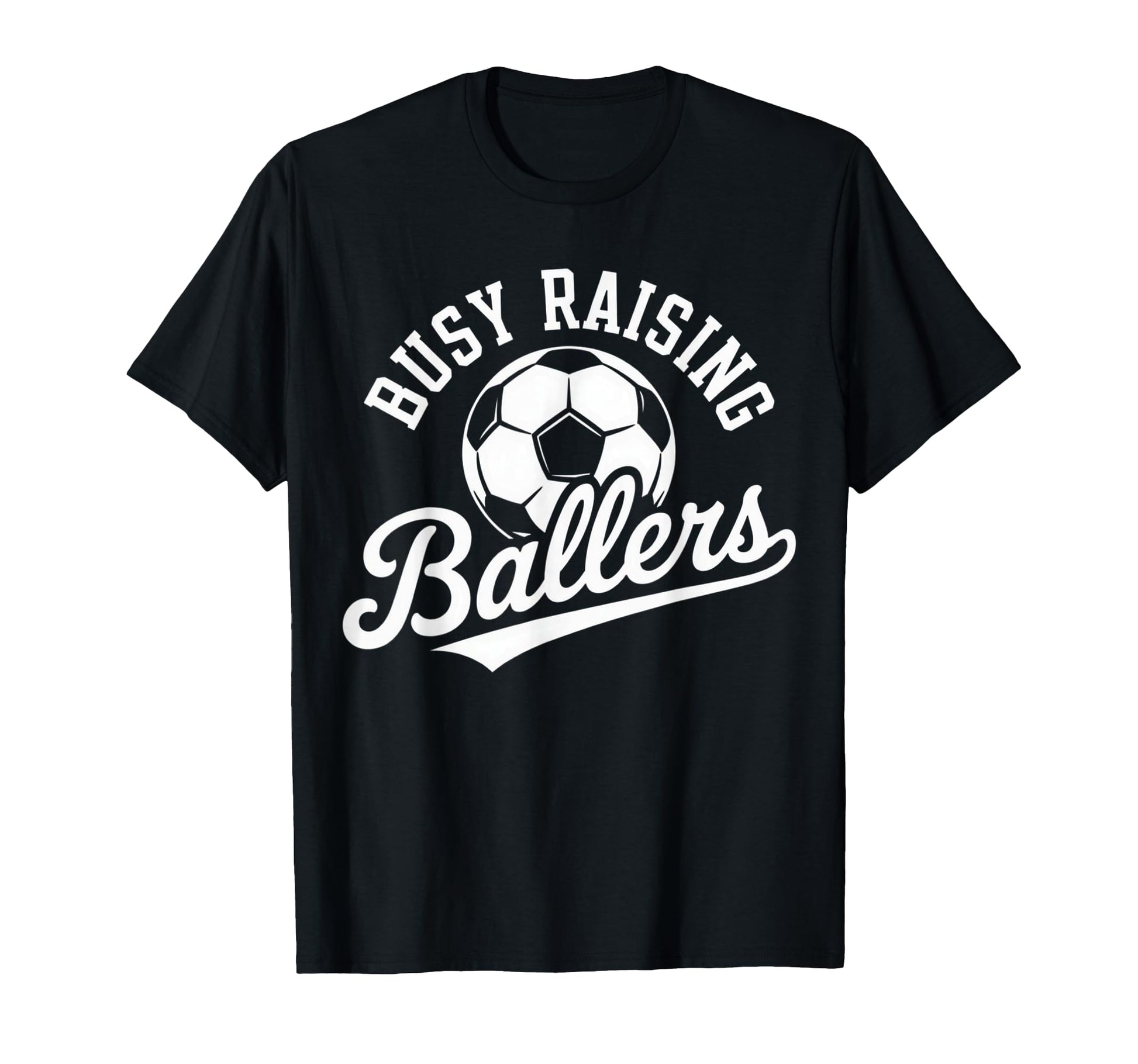 Busy Raising Ballers Soccer Parent T-Shirt - Novelty Apparel Unisex - T-Shirt, Sweatshirt, Hoodie