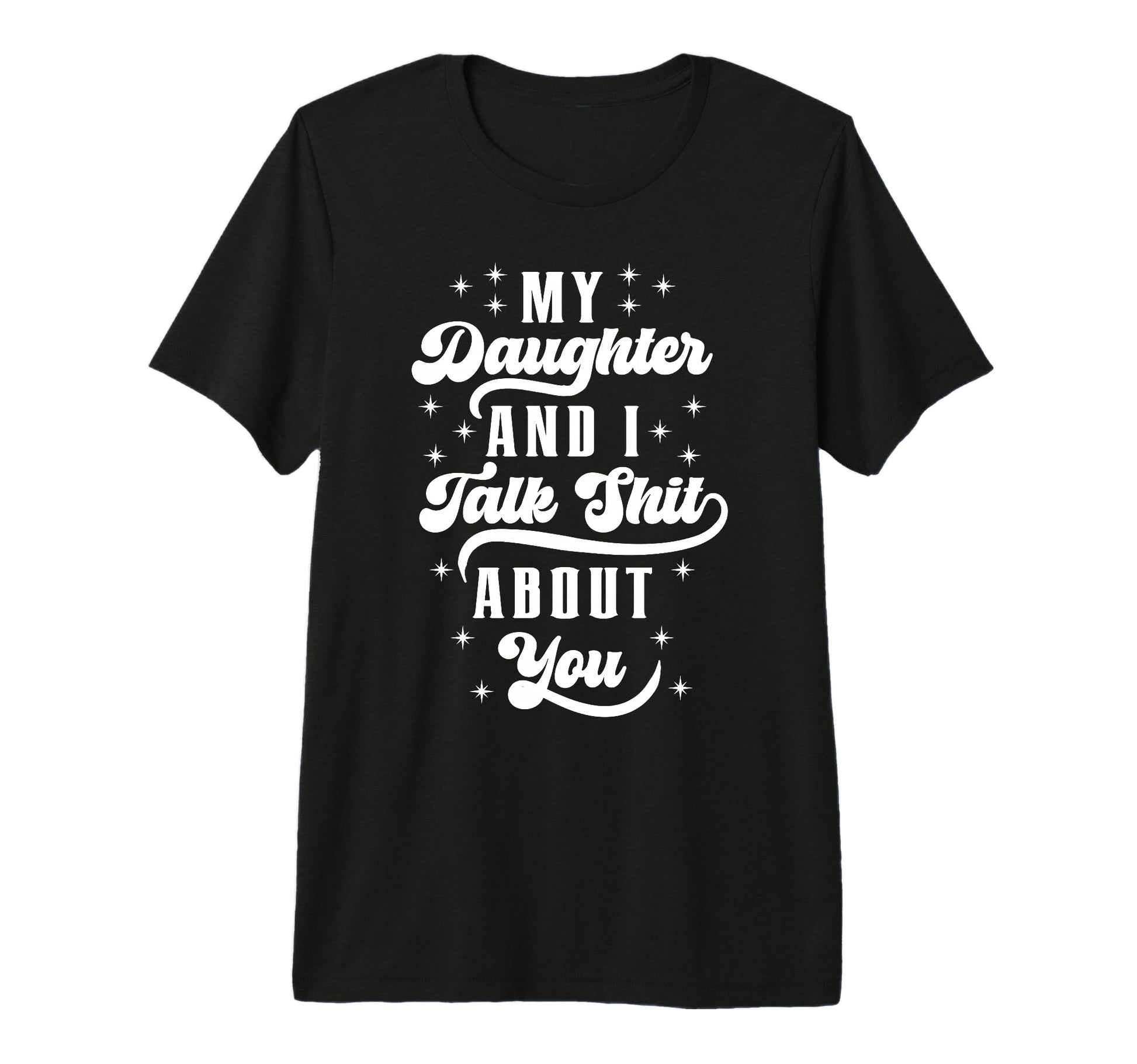 Funny Mom Dad Daughter And I Talk Shit T-Shirt - Novelty Apparel Unisex - T-Shirt, Sweatshirt, Hoodie