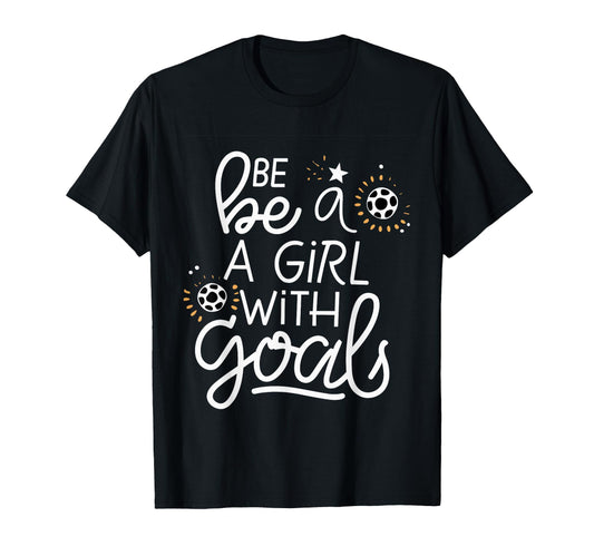Be Goals Soccer Motivational Soccer T-Shirt - Minimalist Print Men Women - T-Shirt, Sweatshirt, Hoodie