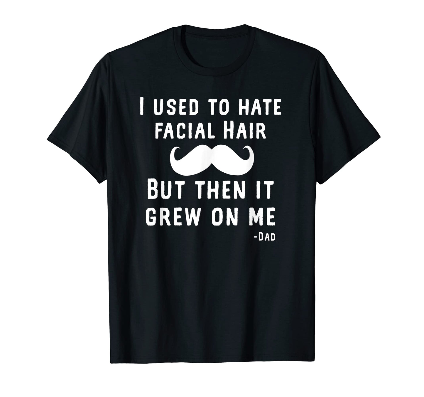 I Used To Hate Facial Hair Funny Dad T-Shirt - Custom Art Print Unisex - T-Shirt, Sweatshirt, Hoodie
