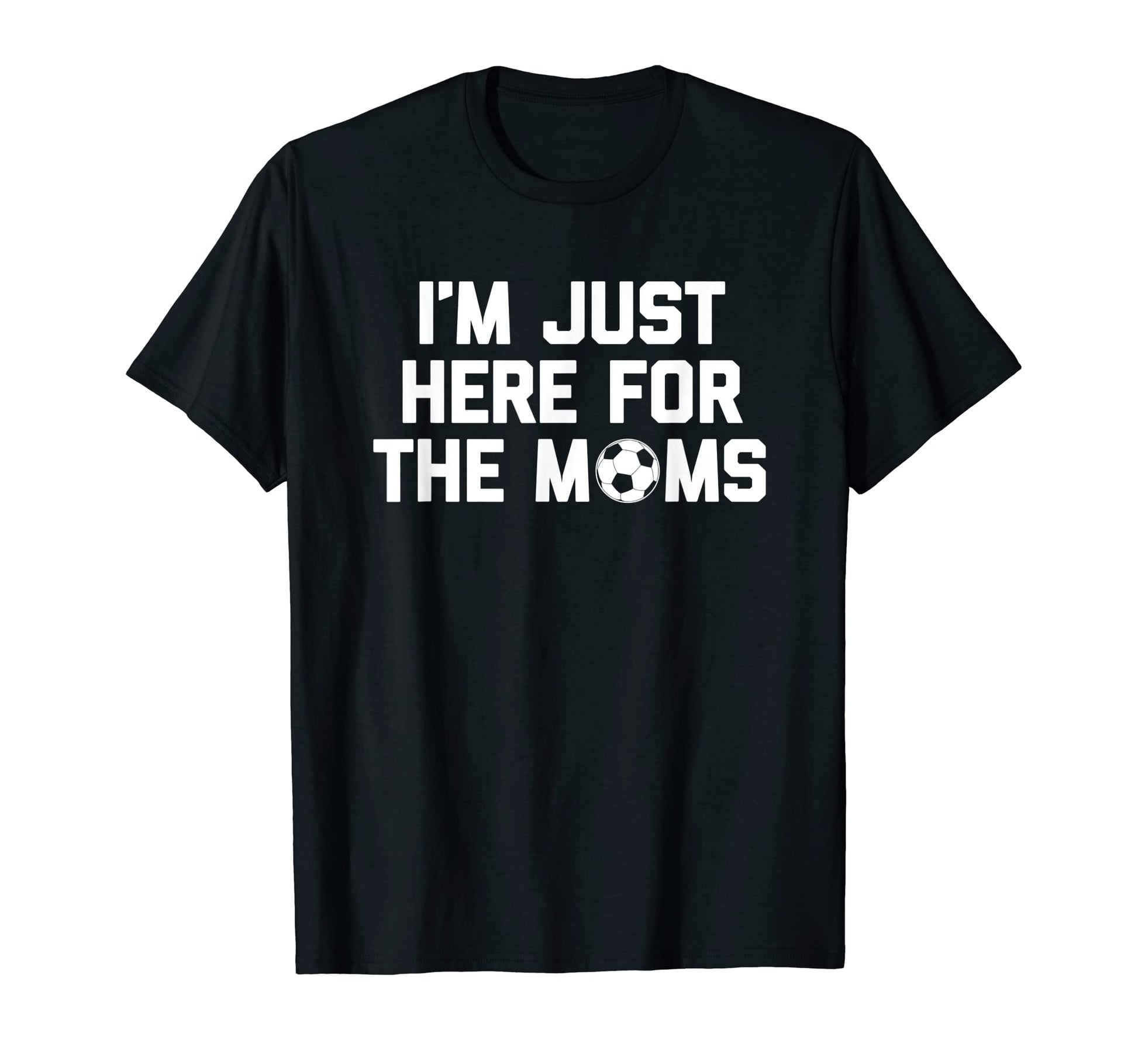 Im Just Here Moms Funny Soccer Mom T-Shirt - Trendy Graphic for Adults - T-Shirt, Sweatshirt, Hoodie