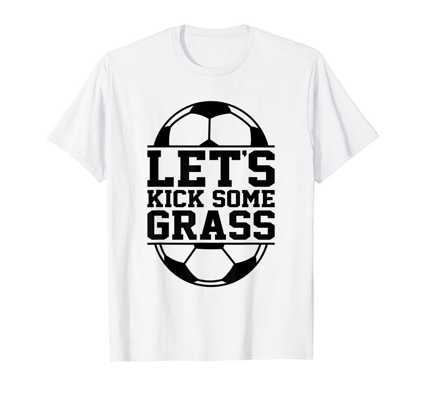 Lets Kick Some Grass Funny Soccer Ball T-Shirt - Novelty Apparel Men Women - T-Shirt, Sweatshirt, Hoodie