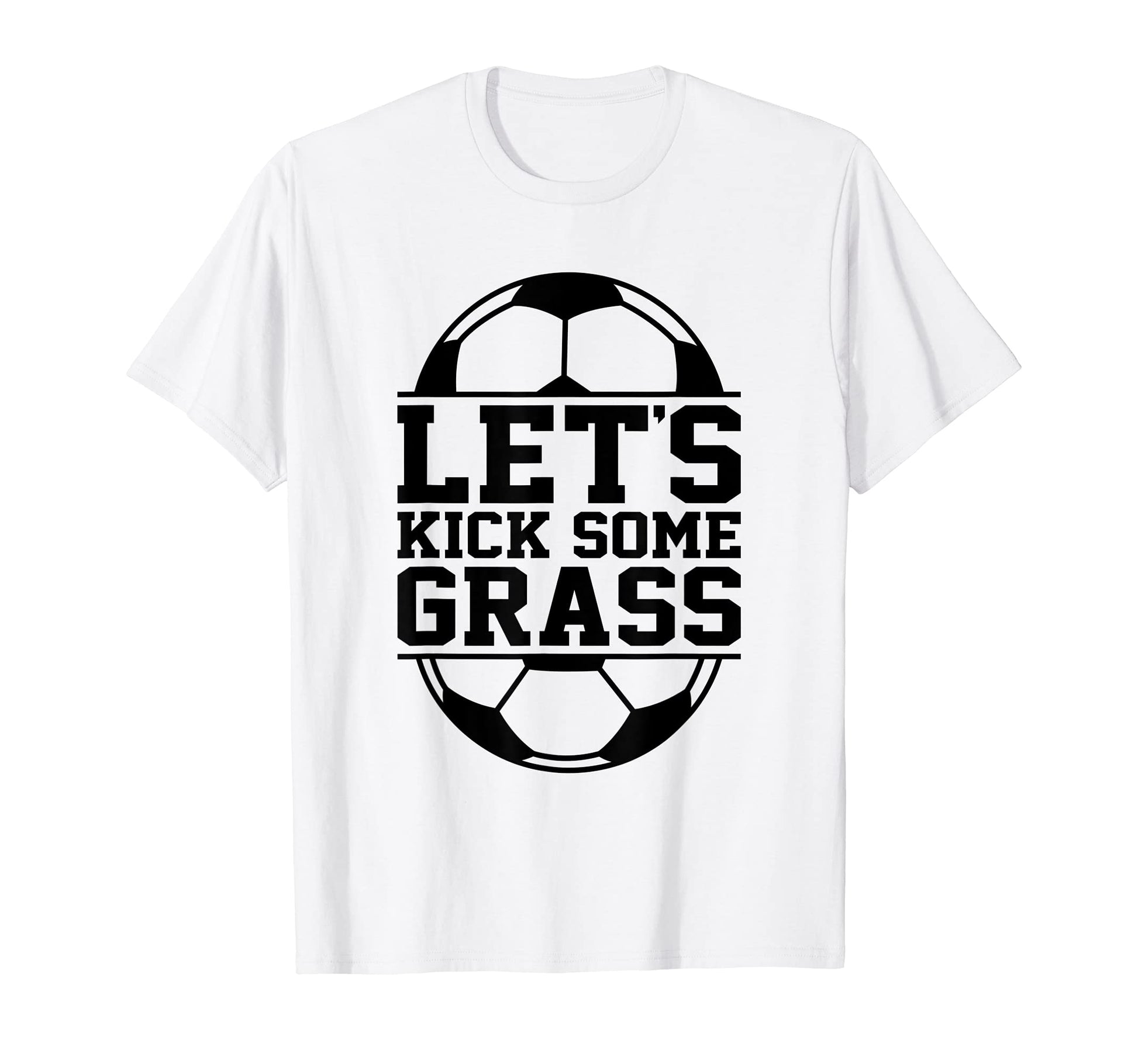 Lets Kick Some Grass Funny Soccer Ball T-Shirt - Novelty Apparel Men Women - T-Shirt, Sweatshirt, Hoodie