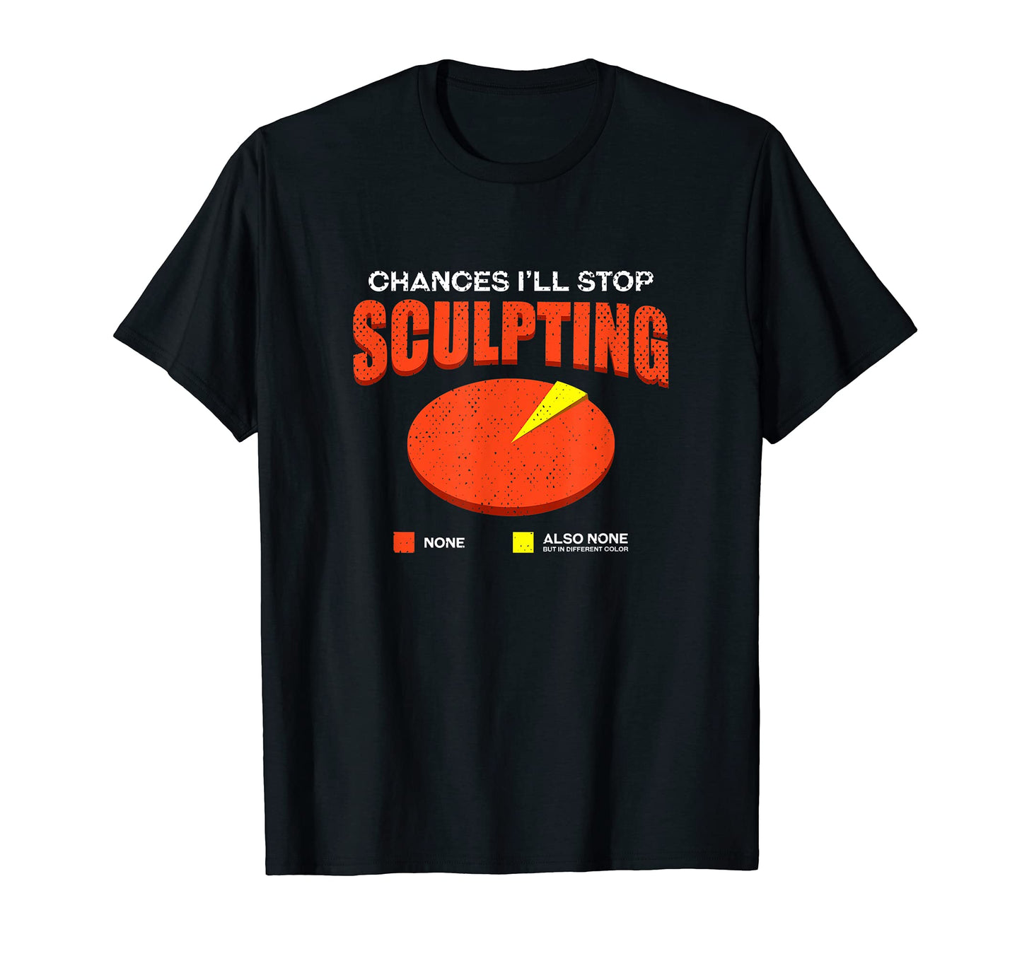 Chances Ill Stop Sculpting None Funny T-Shirt - Minimalist Print Men Women - T-Shirt, Sweatshirt, Hoodie