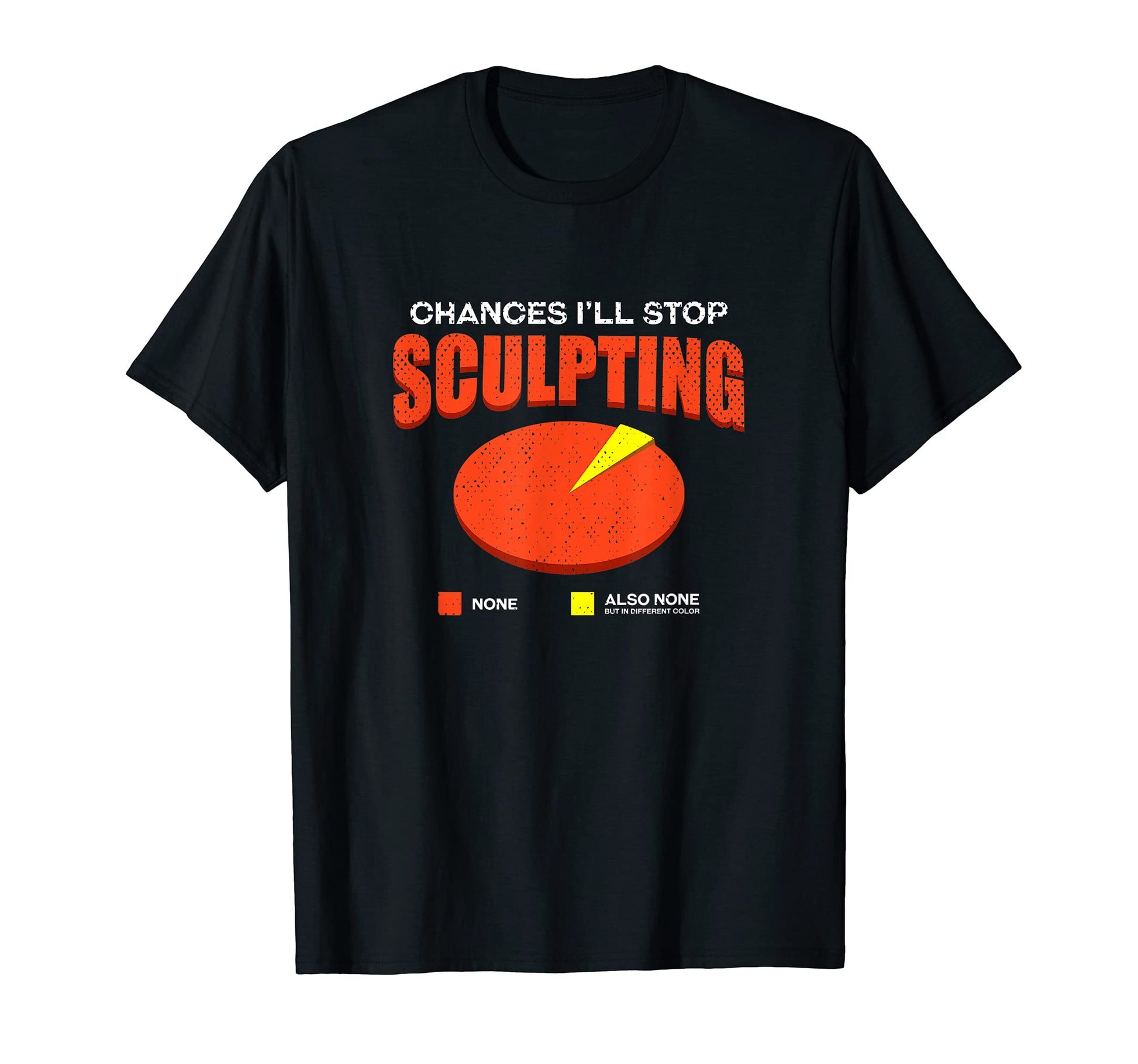 Chances Ill Stop Sculpting None Funny T-Shirt - Minimalist Print Men Women - T-Shirt, Sweatshirt, Hoodie