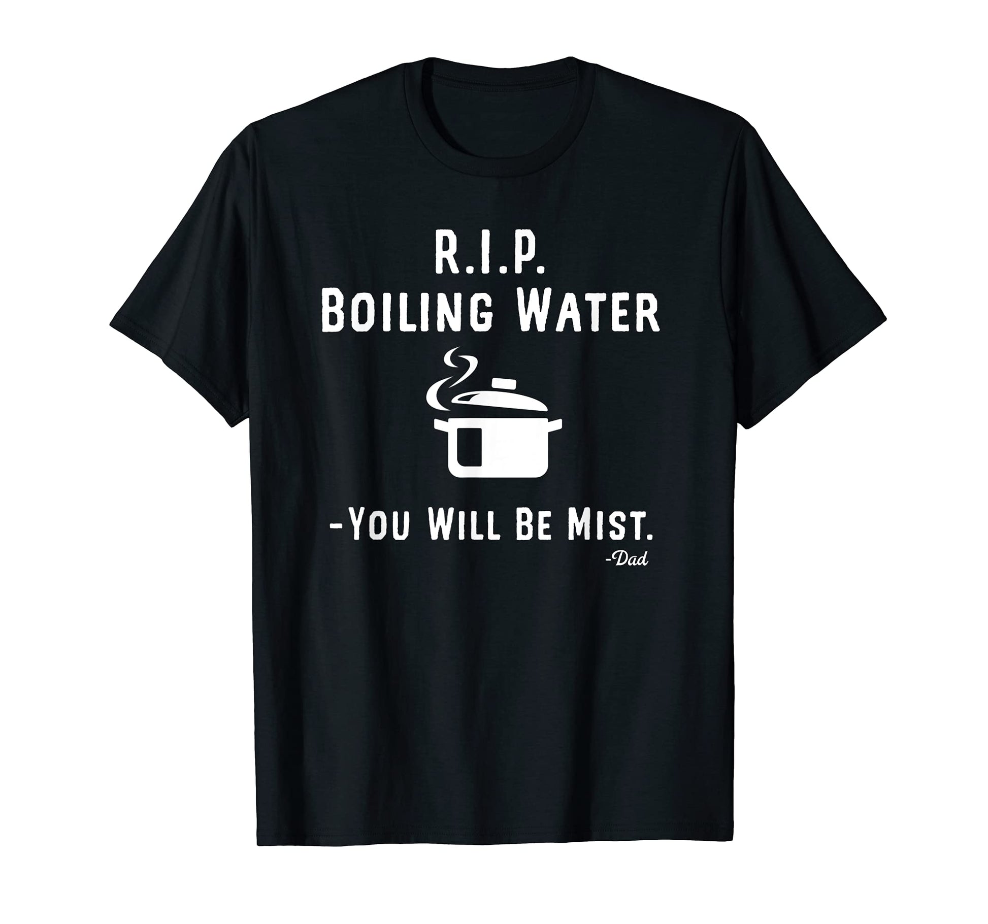 Rip Boiling Water You Will Be Mist Funny T-Shirt - Minimalist Print Unisex - T-Shirt, Sweatshirt, Hoodie
