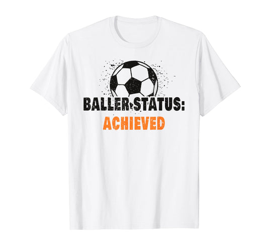 Baller Status Achieved Soccer T-Shirt - Aesthetic Graphic for Adults - T-Shirt, Sweatshirt, Hoodie