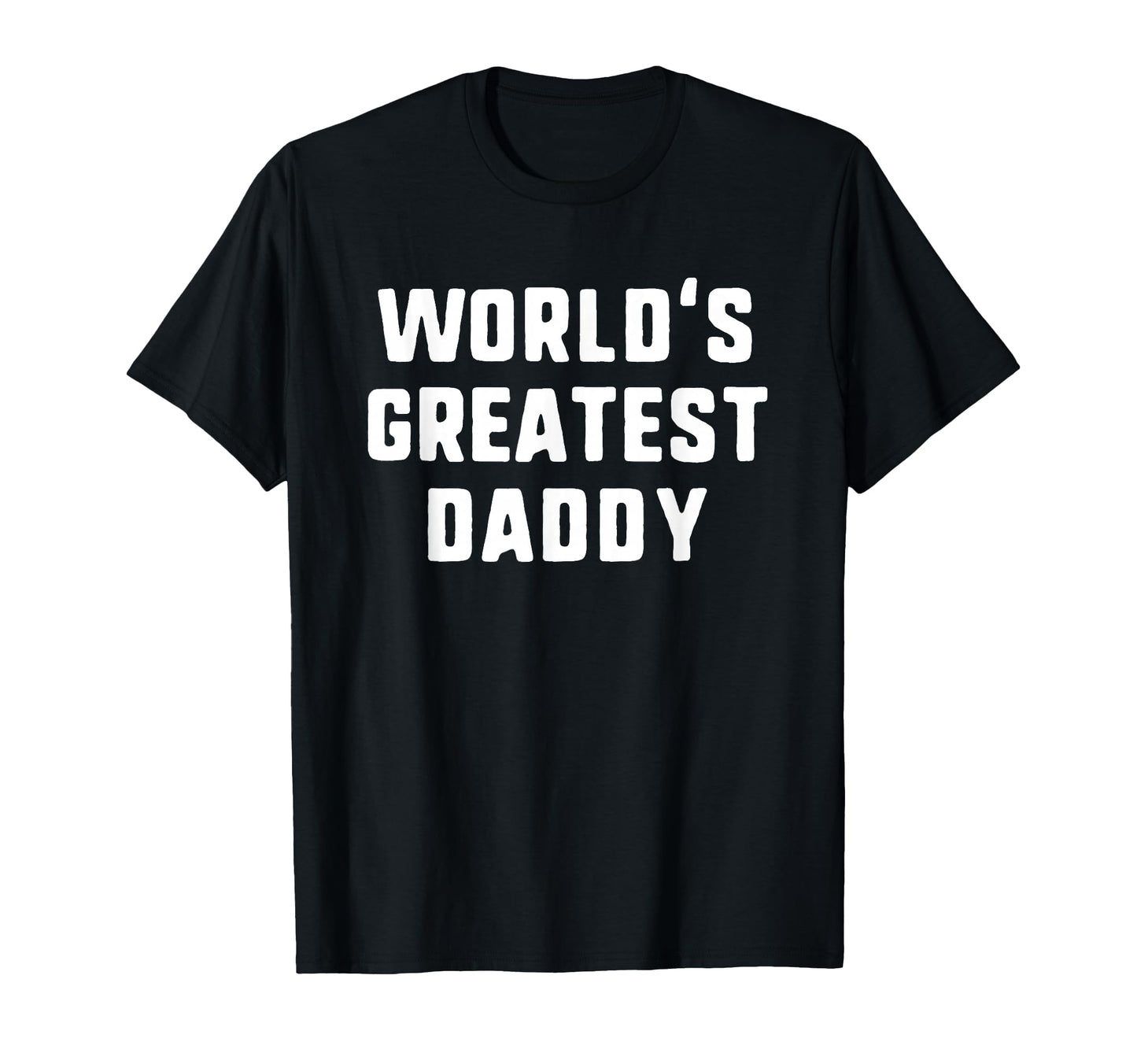 Worlds Greatest Daddy Funny Family T-Shirt - Casual Everyday Wear Men Women - T-Shirt, Sweatshirt, Hoodie