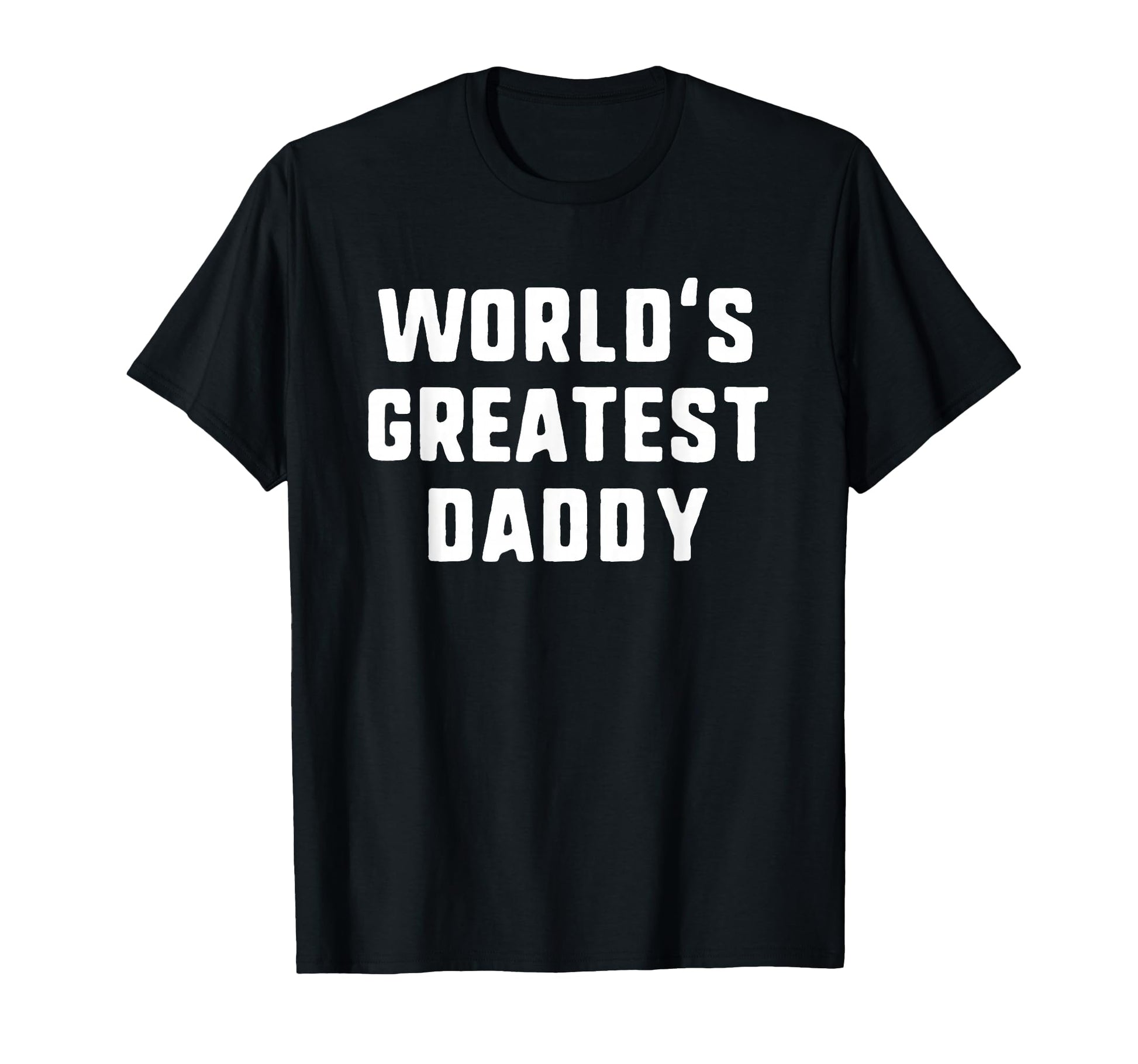 Worlds Greatest Daddy Funny Family T-Shirt - Casual Everyday Wear Men Women - T-Shirt, Sweatshirt, Hoodie