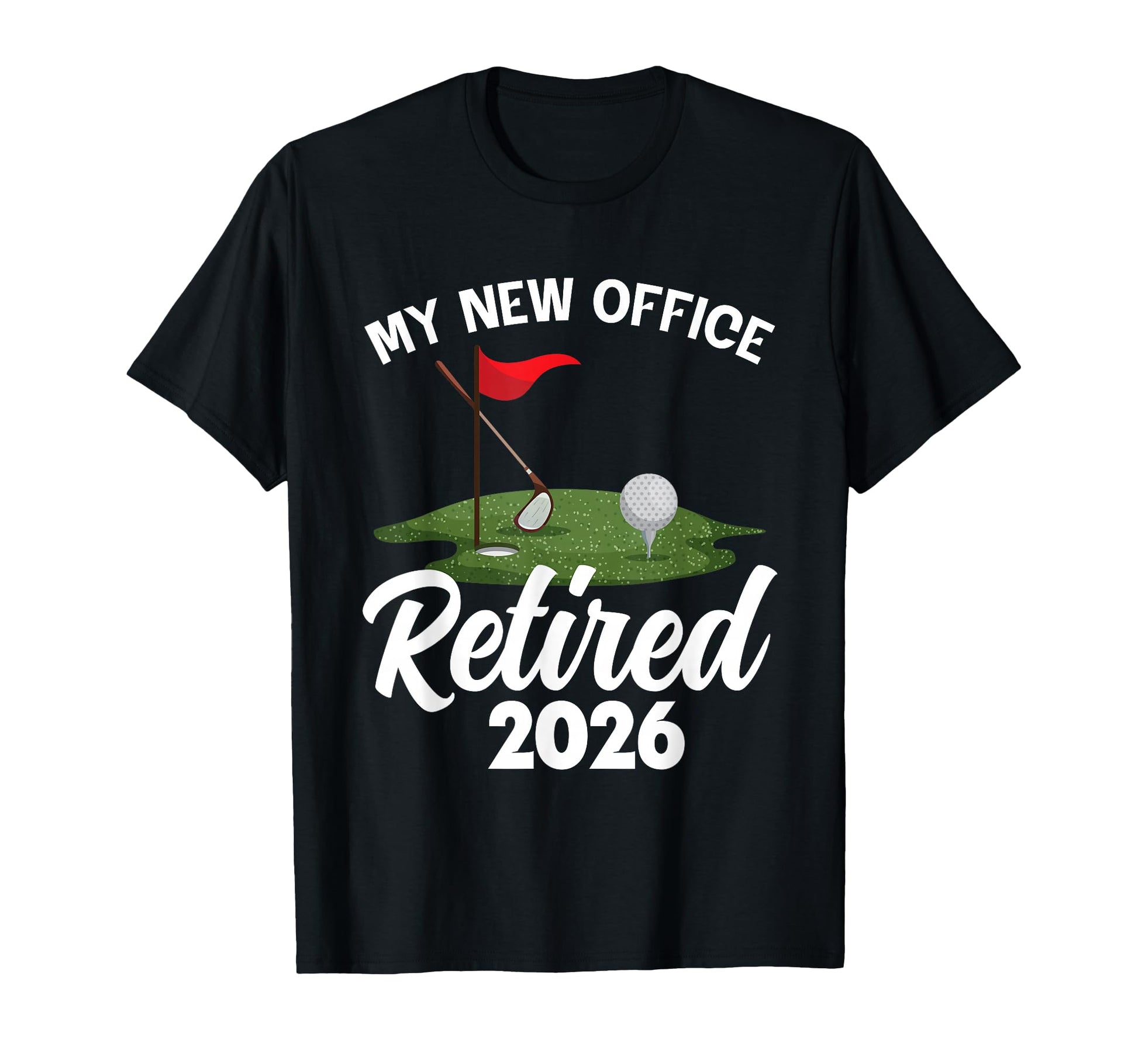 My New Office Retired 2026 Golf T-Shirt - Casual Everyday Wear Men Women - T-Shirt, Sweatshirt, Hoodie