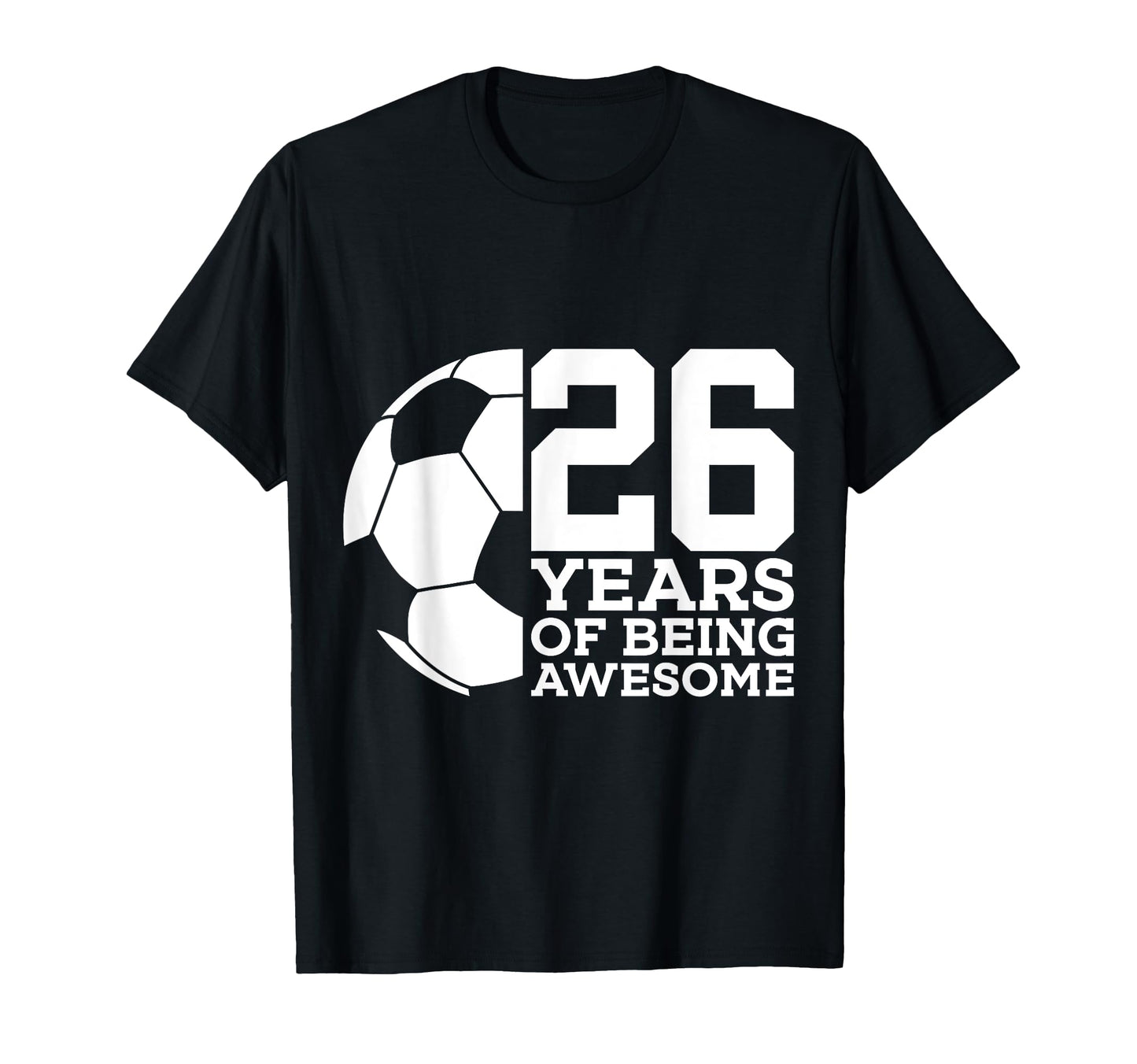 26 Years Being Awesome Soccer T-Shirt - Casual Everyday Wear for Adults - T-Shirt, Sweatshirt, Hoodie