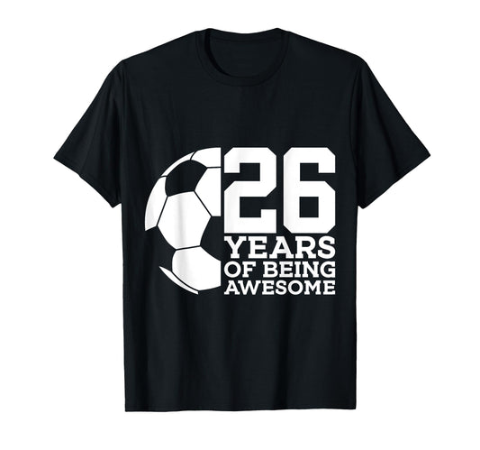 26 Years Being Awesome Soccer T-Shirt - Casual Everyday Wear for Adults - T-Shirt, Sweatshirt, Hoodie