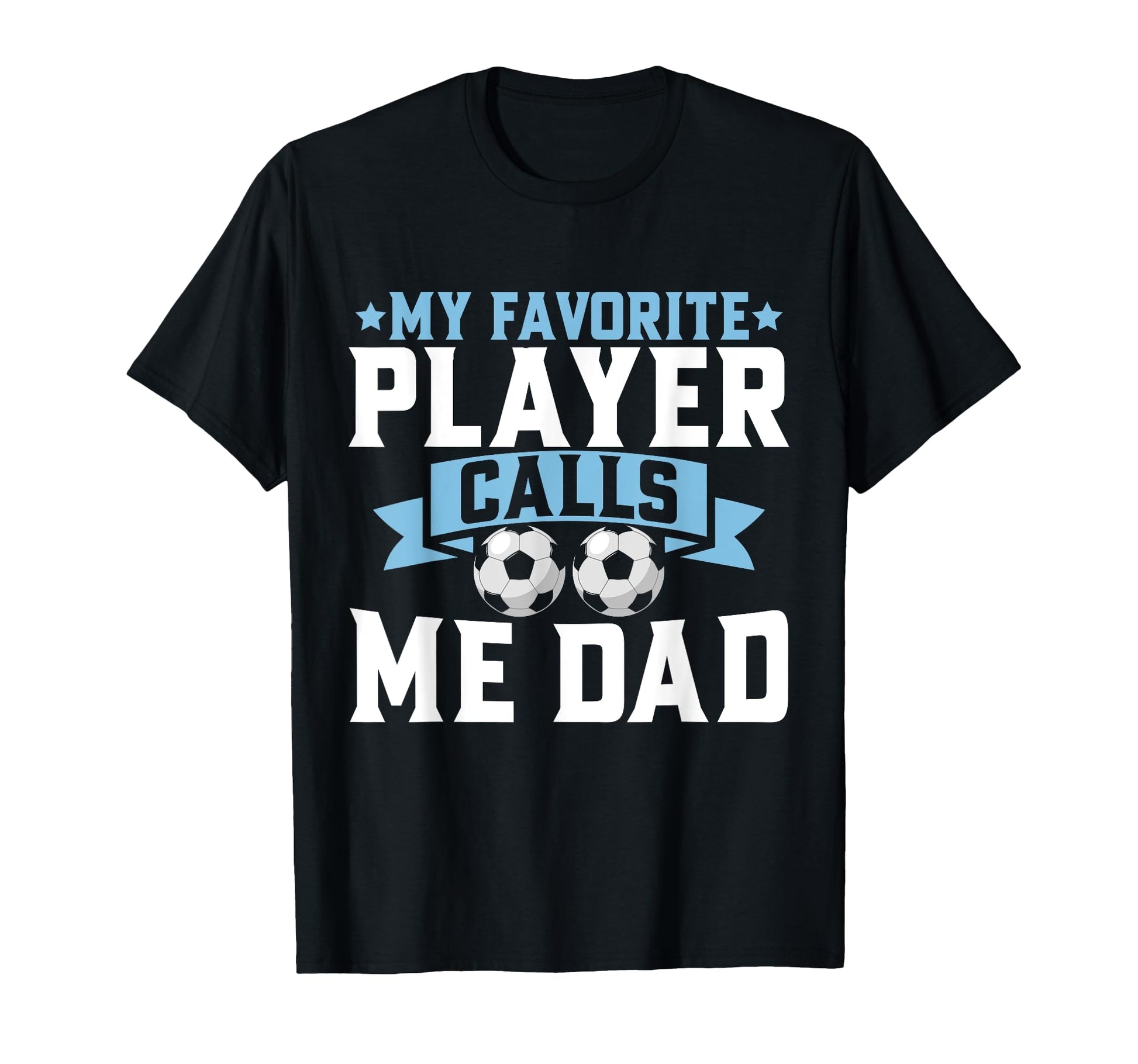 My Favorite Player Calls Me Dad Soccer T-Shirt - Fun Novelty Design Unisex - T-Shirt, Sweatshirt, Hoodie