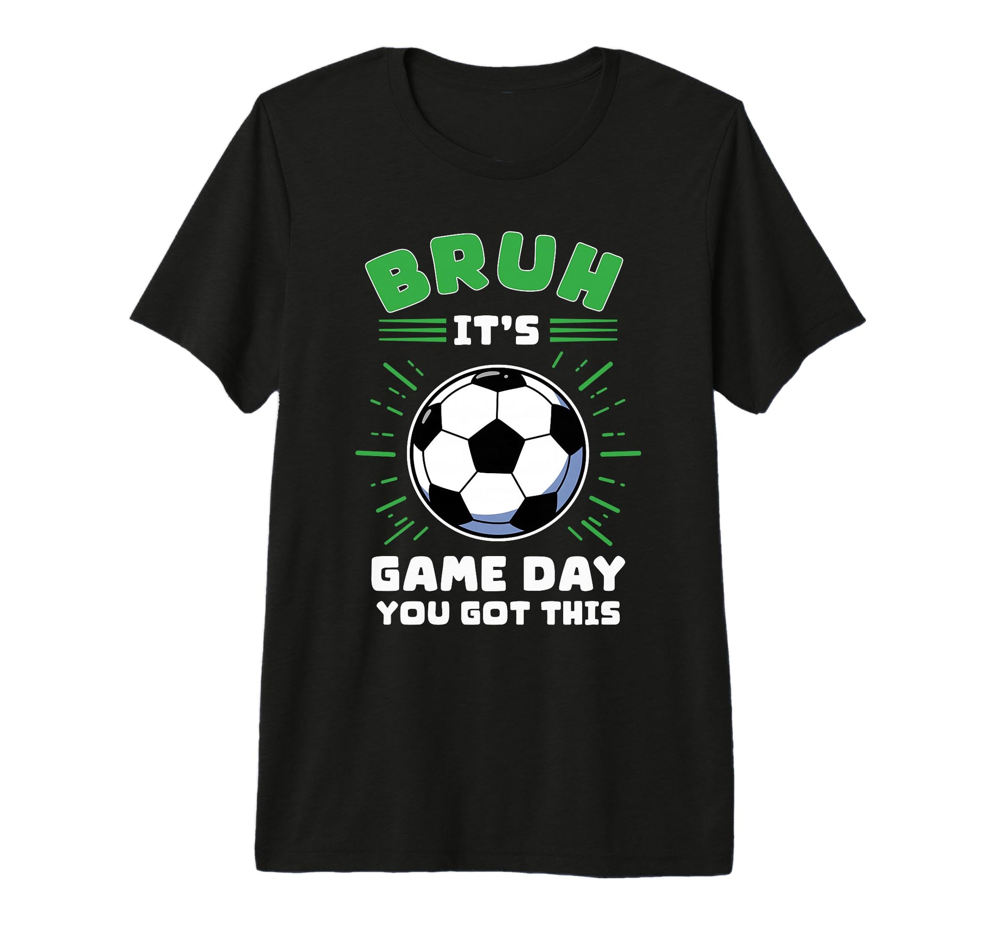 Bruh Its Game Day You Got This Soccer T-Shirt - Trendy Graphic Men Women - T-Shirt, Sweatshirt, Hoodie