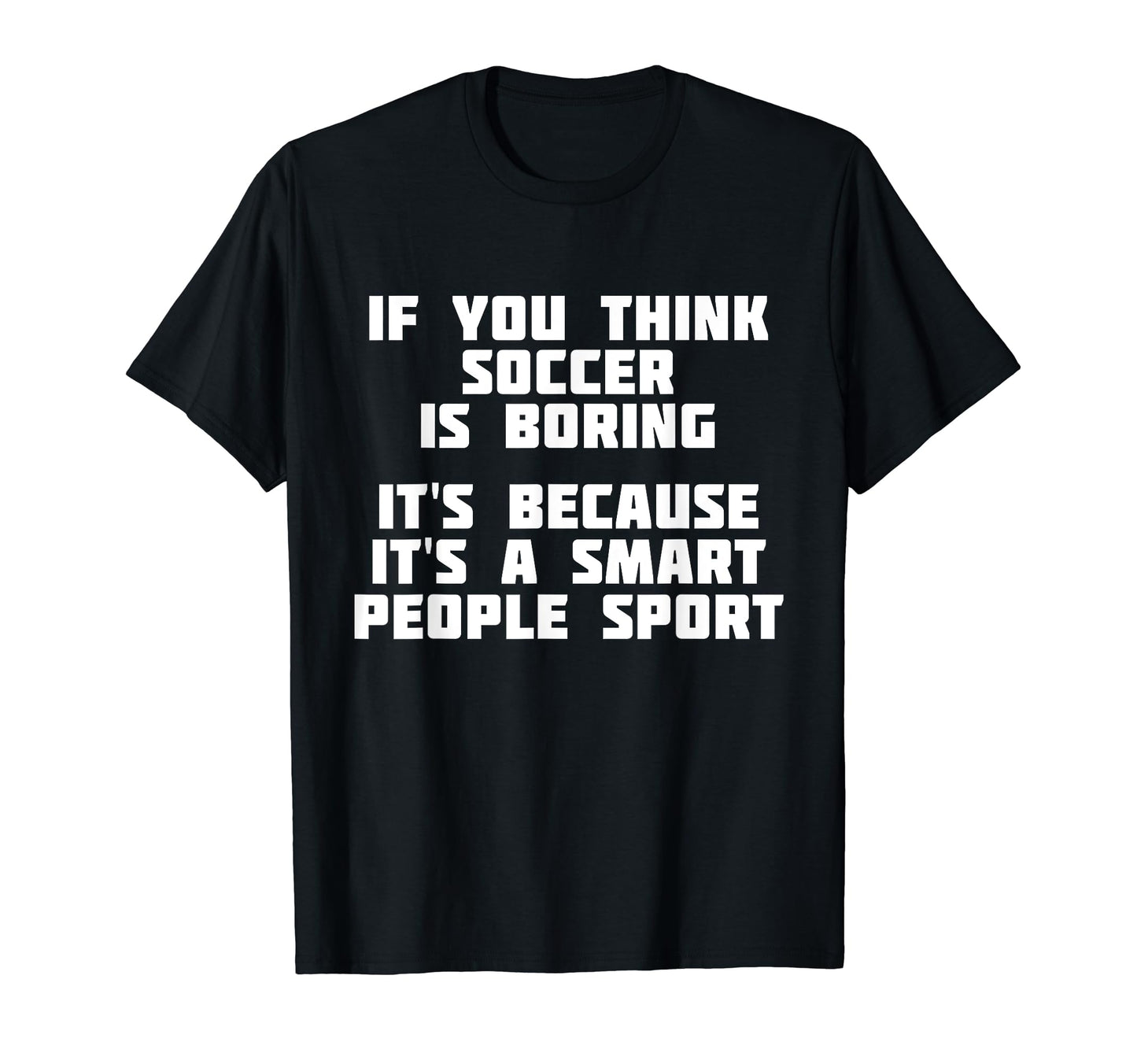 Soccer Is Smart People Sport Soccer T-Shirt - Streetwear Style Men Women - T-Shirt, Sweatshirt, Hoodie