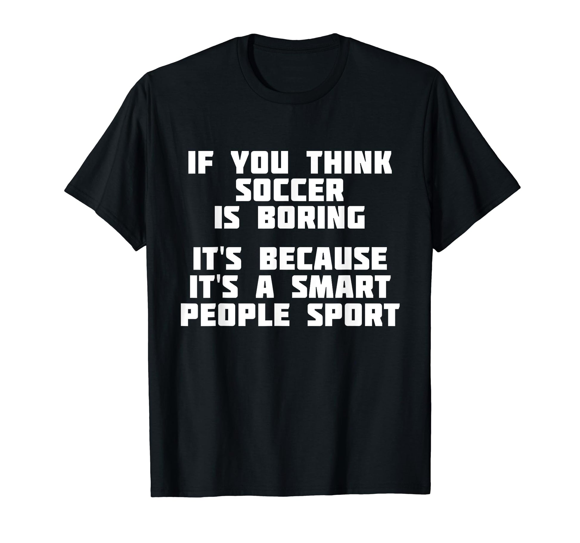 Soccer Is Smart People Sport Soccer T-Shirt - Streetwear Style Men Women - T-Shirt, Sweatshirt, Hoodie