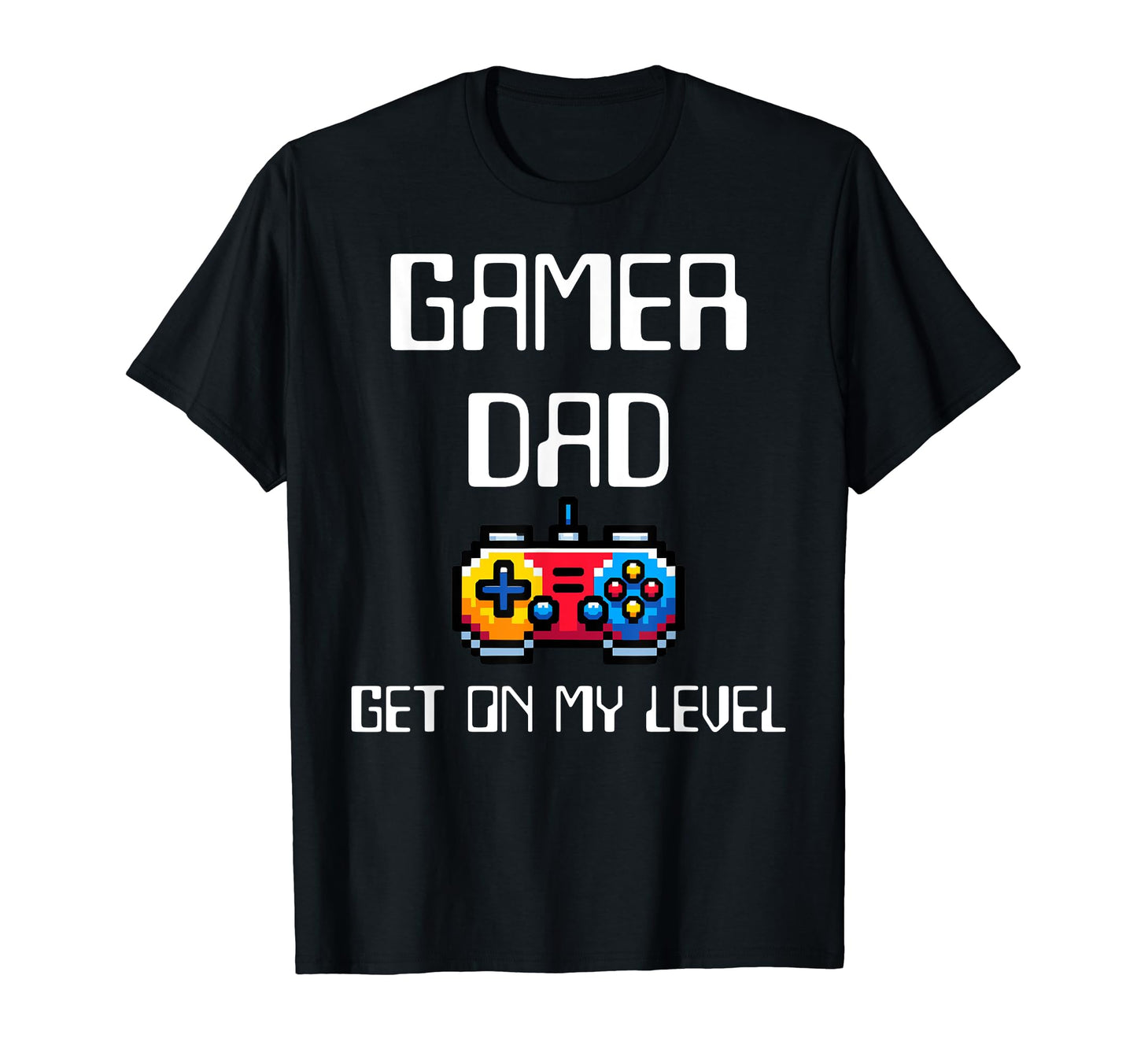 Gamer Dad Get My Level T-Shirt - Graphic Print Men Women - T-Shirt, Sweatshirt, Hoodie