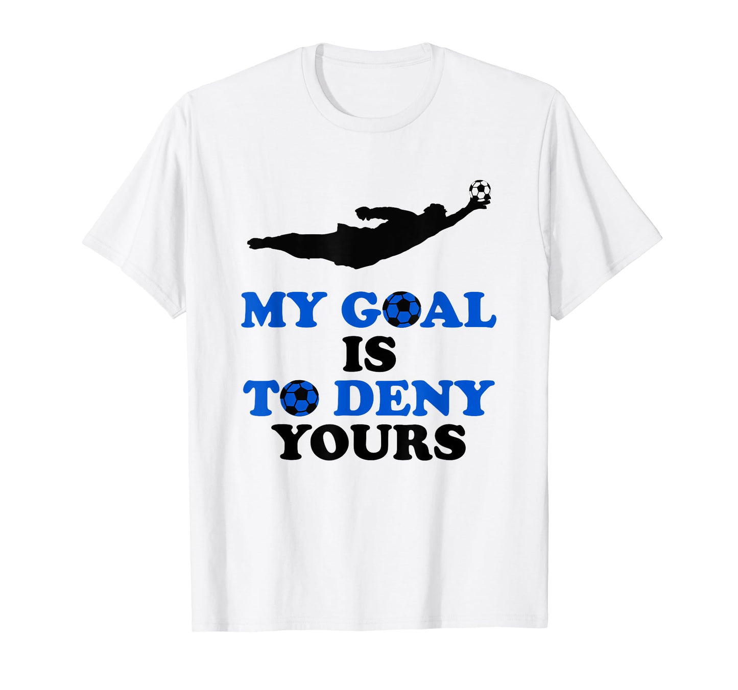 My Goal Is To Deny Yours Soccer Goalie T-Shirt - Graphic Print for Adults - T-Shirt, Sweatshirt, Hoodie
