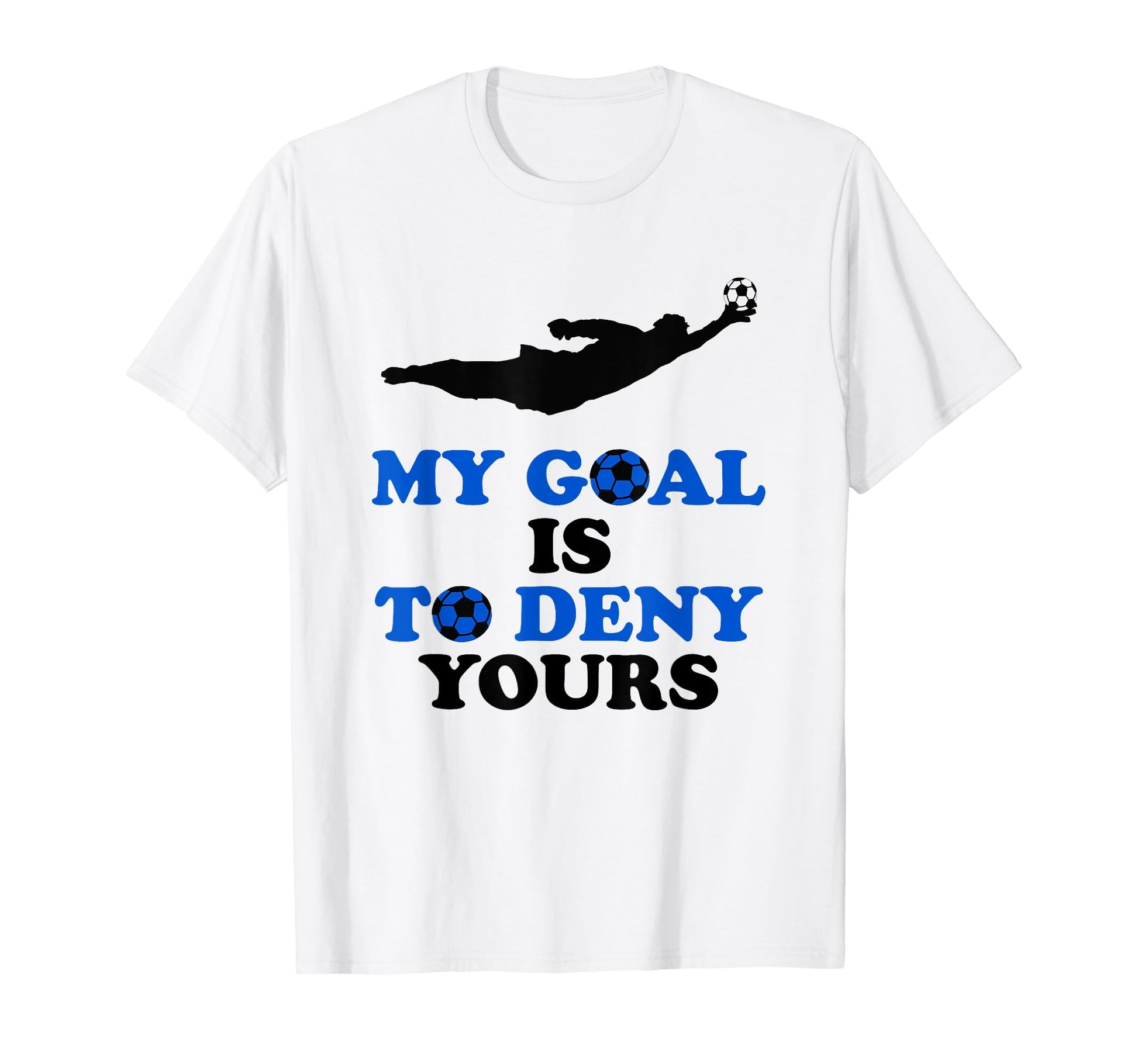 My Goal Is To Deny Yours Soccer Goalie T-Shirt - Graphic Print for Adults - T-Shirt, Sweatshirt, Hoodie