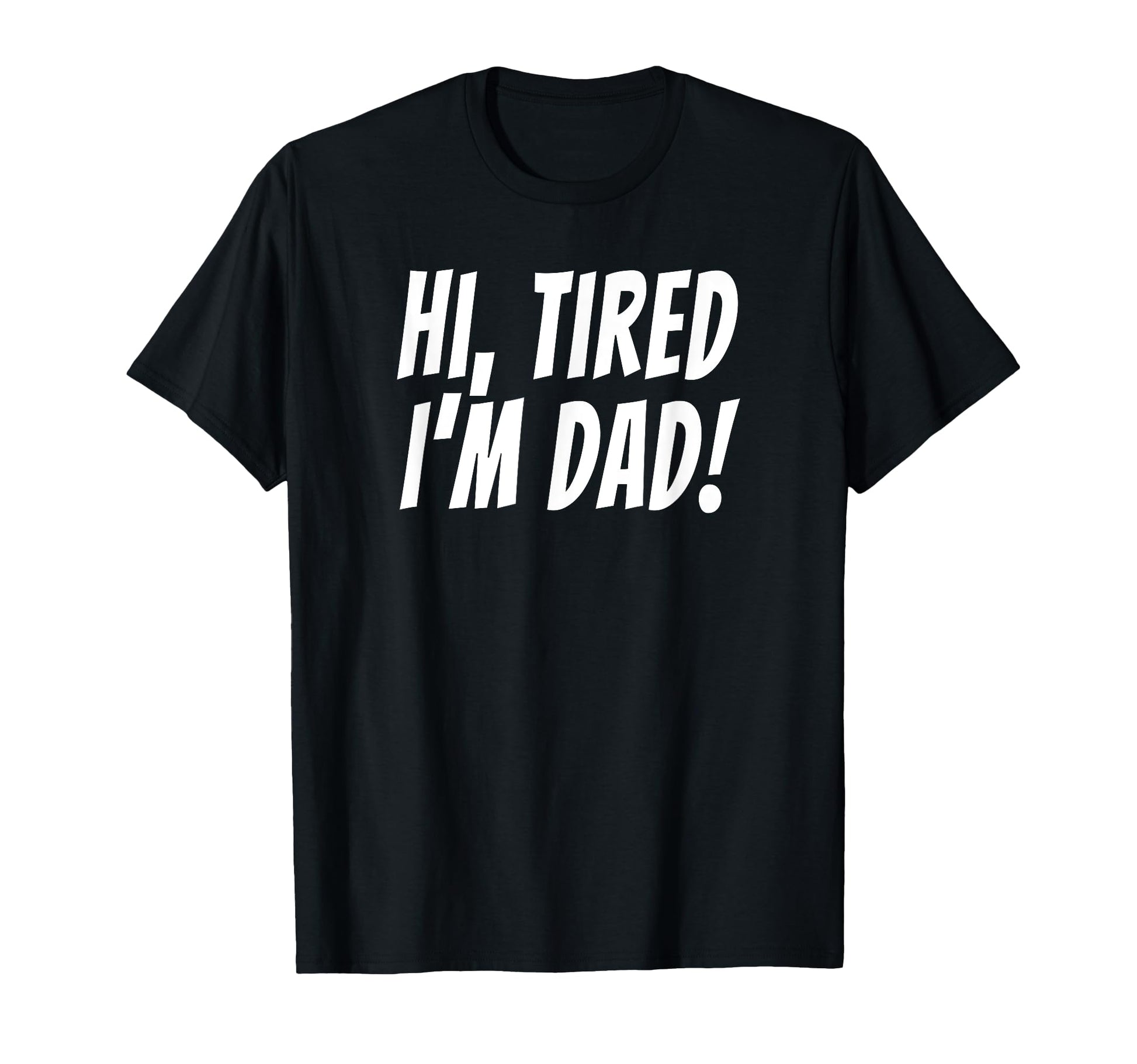Hi Tired Im Dad Funny Dad Joke King T-Shirt - Fun Novelty Design Unisex - T-Shirt, Sweatshirt, Hoodie