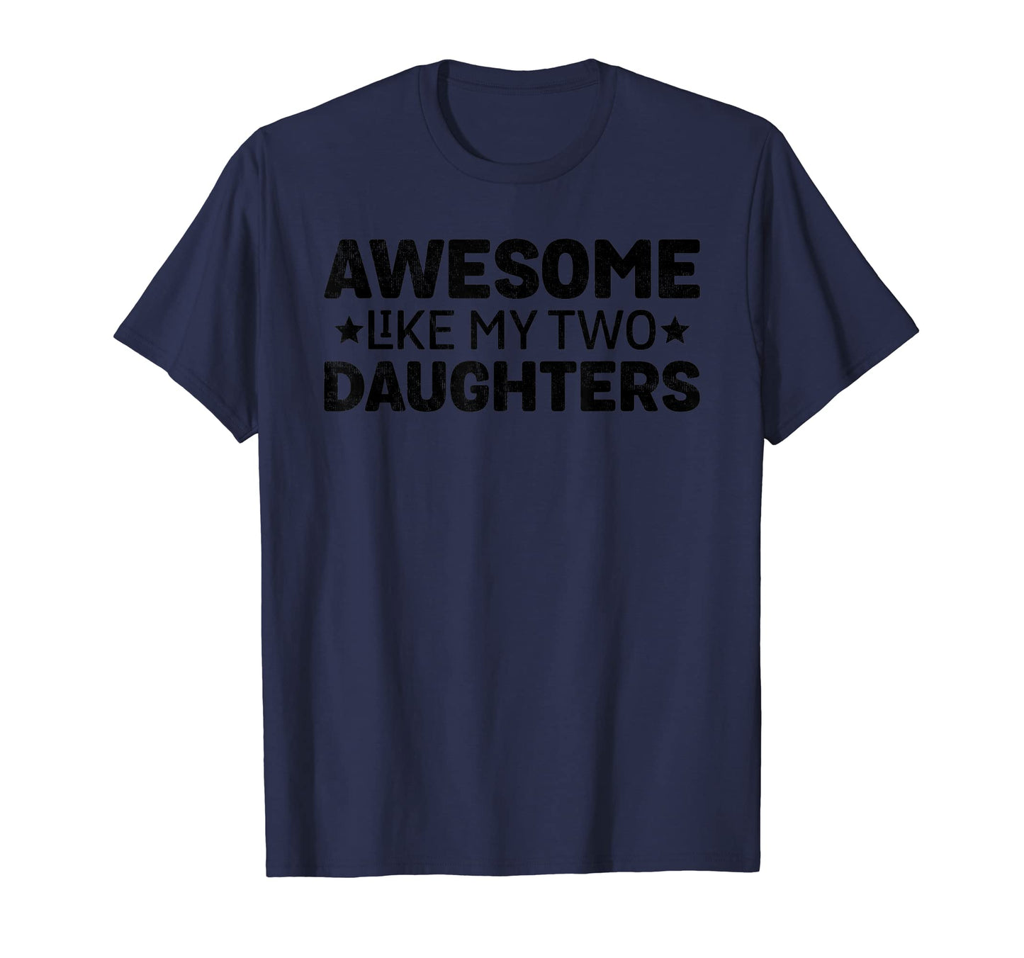 Awesome Like My Two Daughters Funny T-Shirt - Fun Novelty Design Men Women - T-Shirt, Sweatshirt, Hoodie