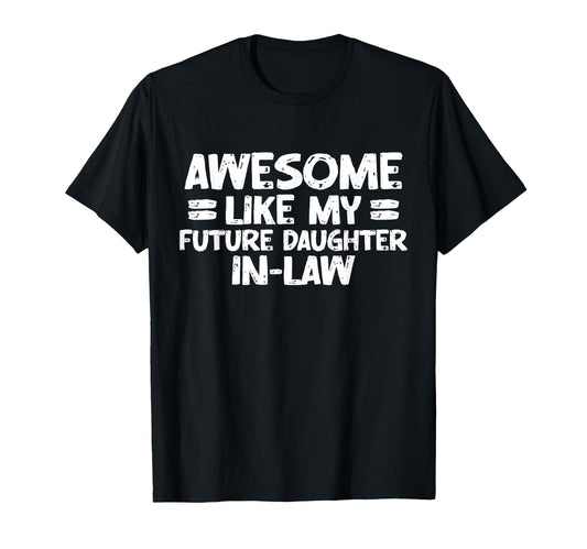 Awesome Like My Future Daughter Law T-Shirt - Unique Graphic for Adults - T-Shirt, Sweatshirt, Hoodie