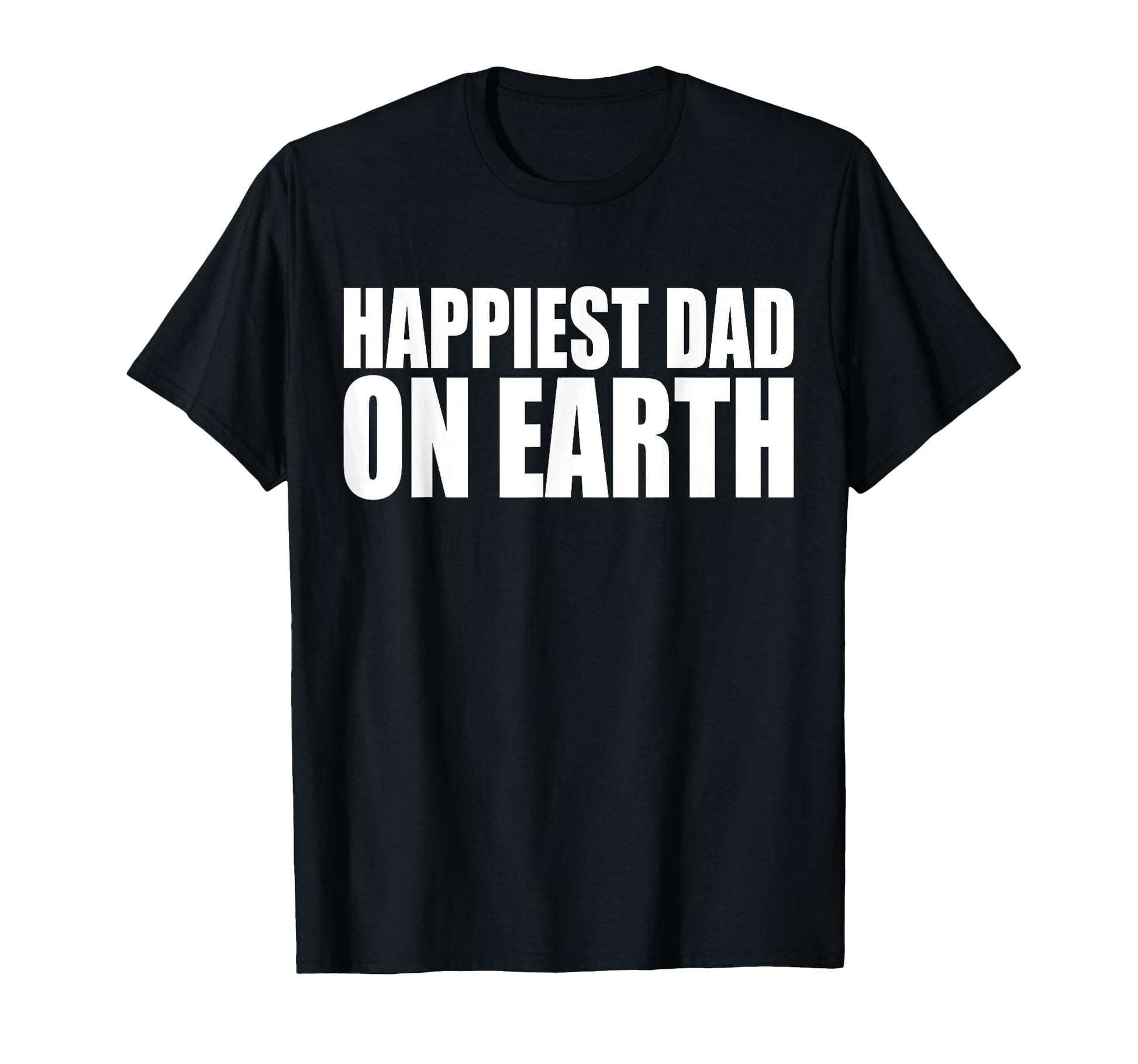 Happiest Dad Earth Joyful Fatherhood T-Shirt - Casual Everyday Wear Unisex - T-Shirt, Sweatshirt, Hoodie