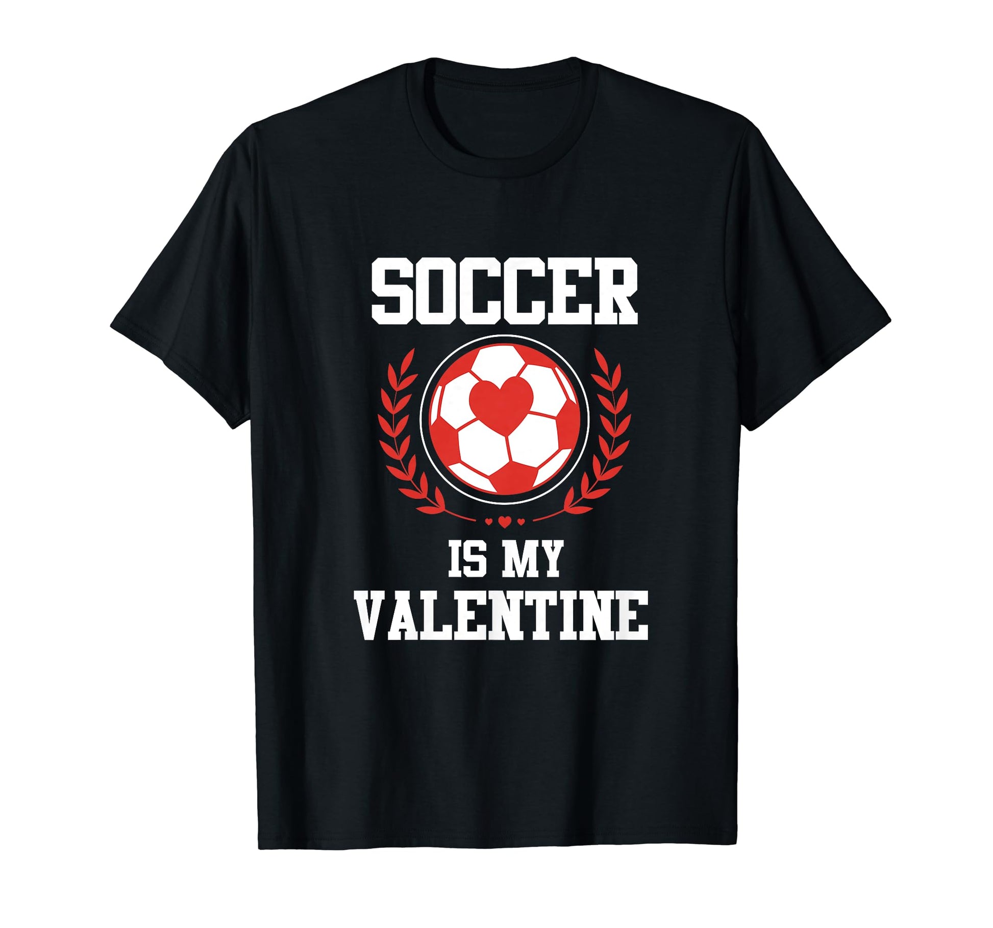Soccer Is My Valentine T-Shirt - Novelty Apparel for Adults - T-Shirt, Sweatshirt, Hoodie