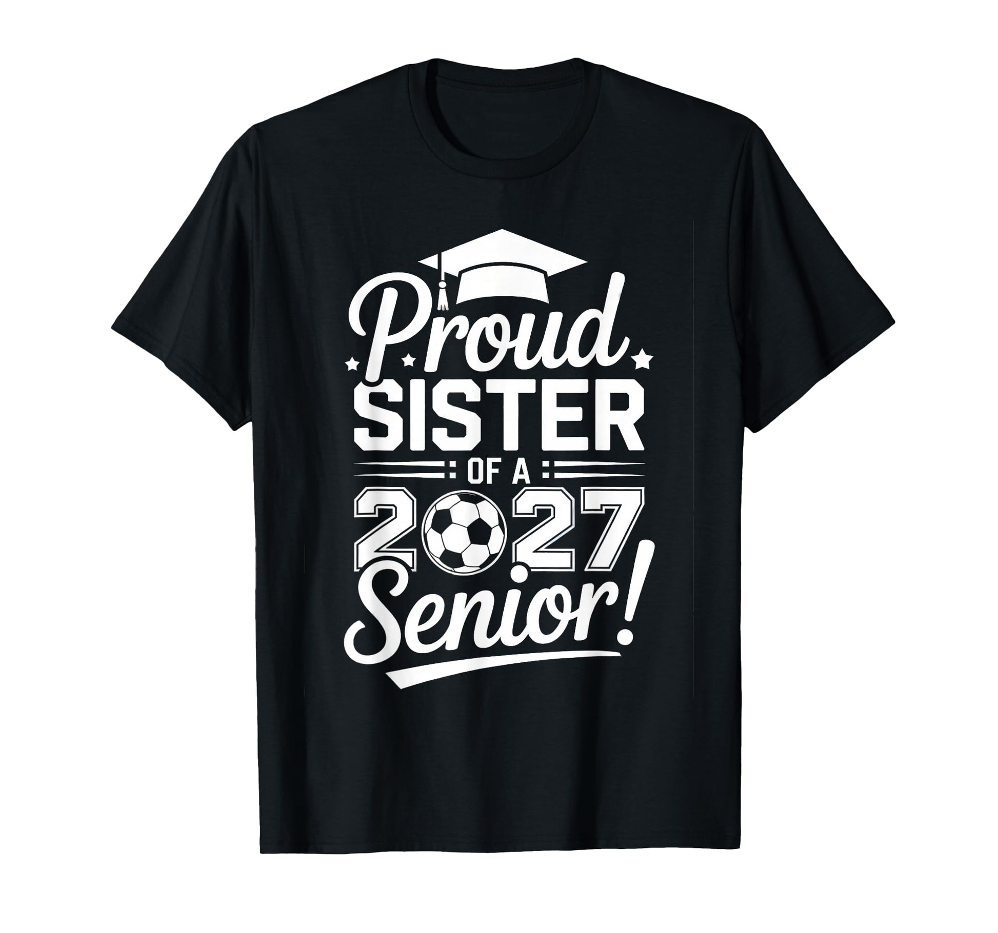 Proud Sister 2027 Senior Soccer T-Shirt - Fun Novelty Design Men Women - T-Shirt, Sweatshirt, Hoodie