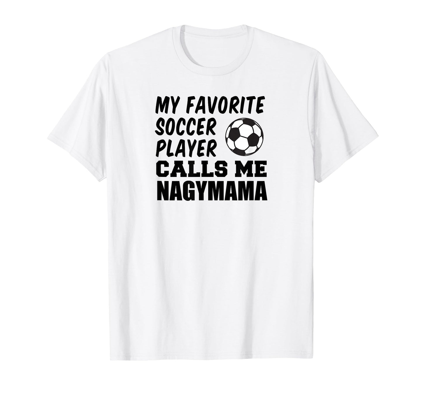 Favorite Soccer Player Calls Me Nagymama T-Shirt - Novelty Apparel Unisex - T-Shirt, Sweatshirt, Hoodie