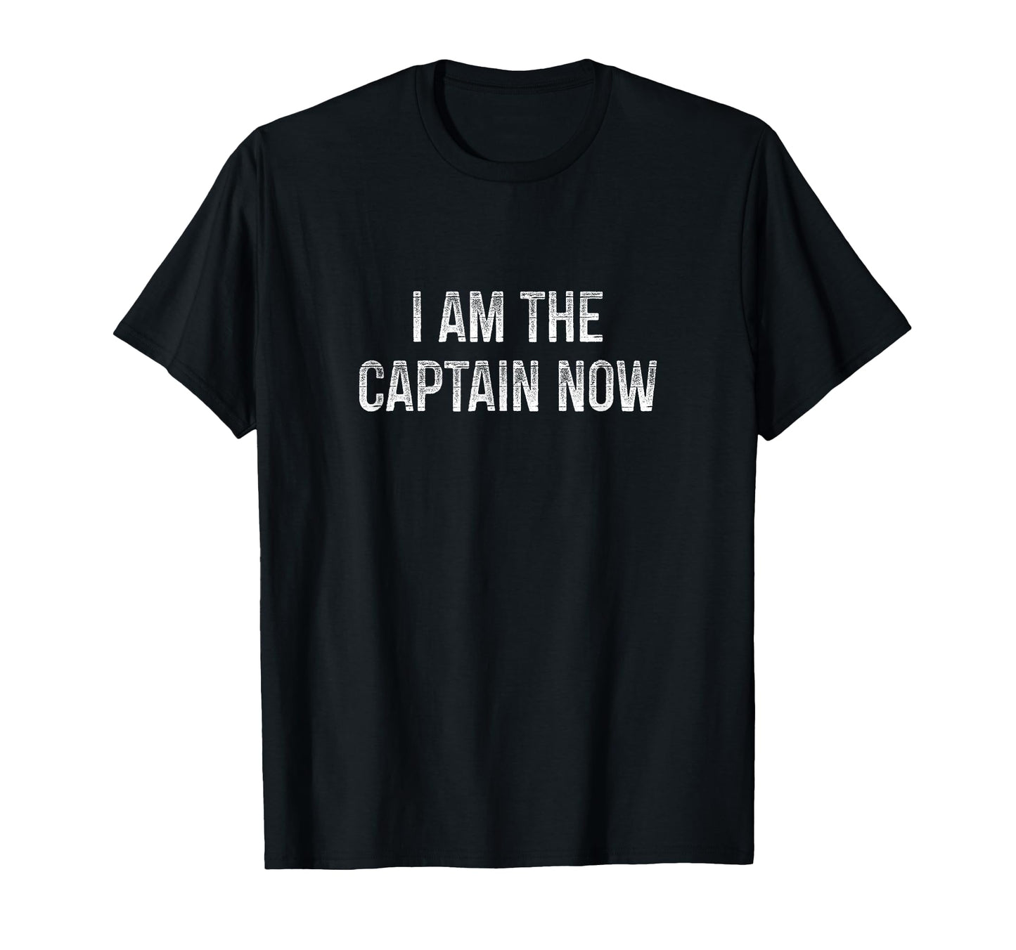 I Am Captain Now T-Shirt - Novelty Apparel Unisex - T-Shirt, Sweatshirt, Hoodie