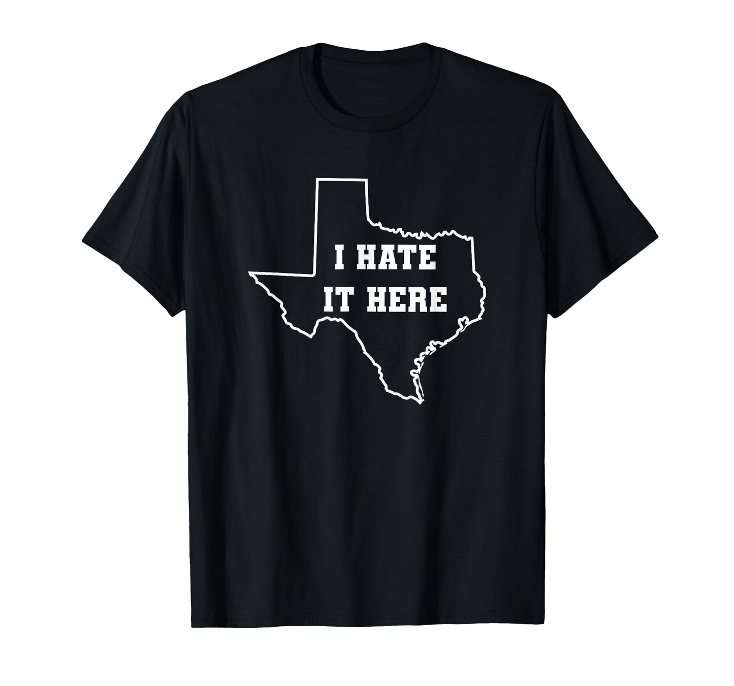 Funny I Hate It Here Texas Tx State T-Shirt - Fun Novelty Design Unisex - T-Shirt, Sweatshirt, Hoodie
